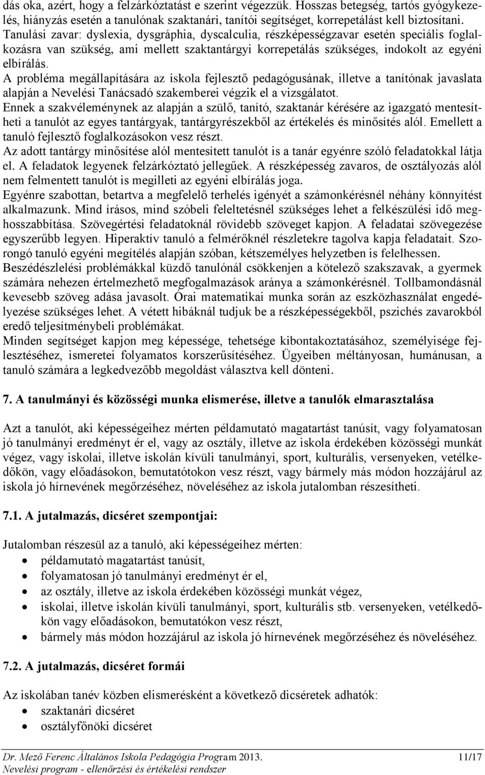 A probléma megállapítására az iskola fejlesztő pedagógusának, illetve a tanítónak javaslata alapján a Nevelési Tanácsadó szakemberei végzik el a vizsgálatot.