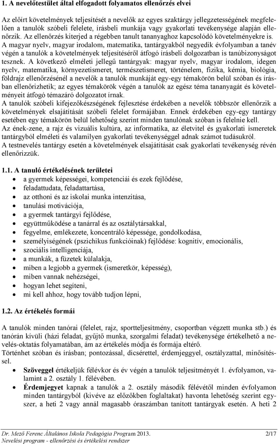 A magyar nyelv, magyar irodalom, matematika, tantárgyakból negyedik évfolyamban a tanév végén a tanulók a követelmények teljesítéséről átfogó írásbeli dolgozatban is tanúbizonyságot tesznek.