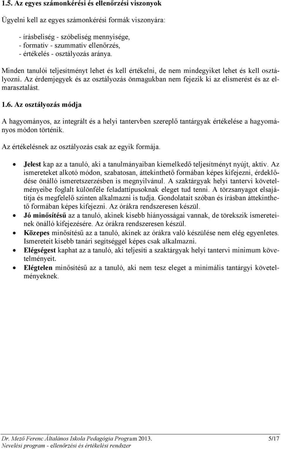 Az érdemjegyek és az osztályozás önmagukban nem fejezik ki az elismerést és az elmarasztalást. 1.6.