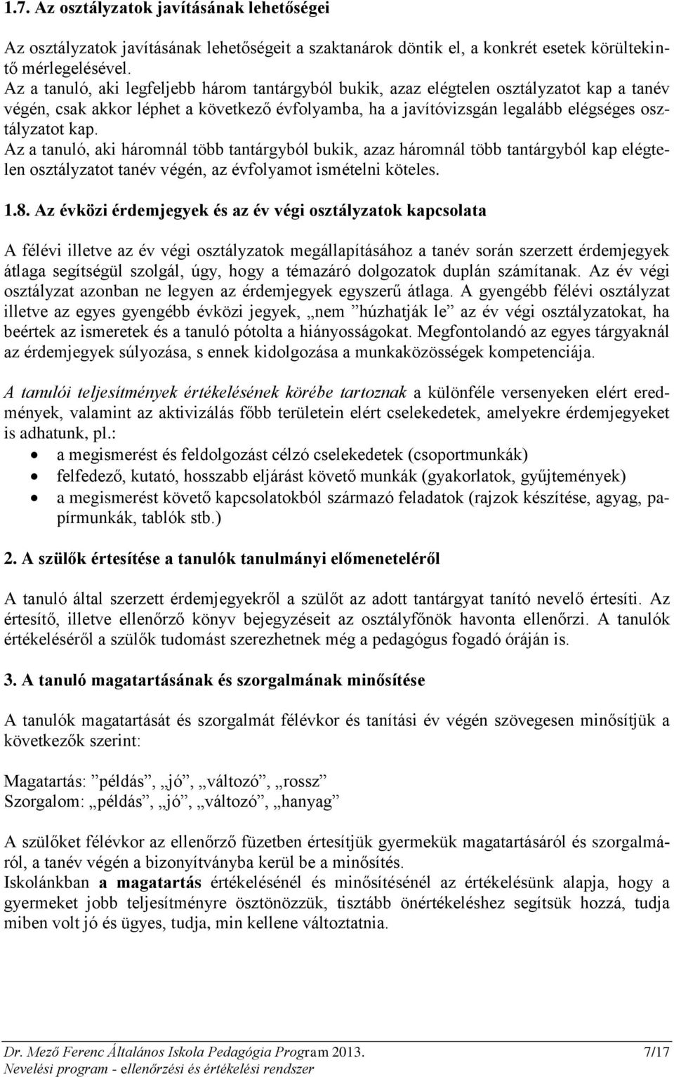 Az a tanuló, aki háromnál több tantárgyból bukik, azaz háromnál több tantárgyból kap elégtelen osztályzatot tanév végén, az évfolyamot ismételni köteles. 1.8.