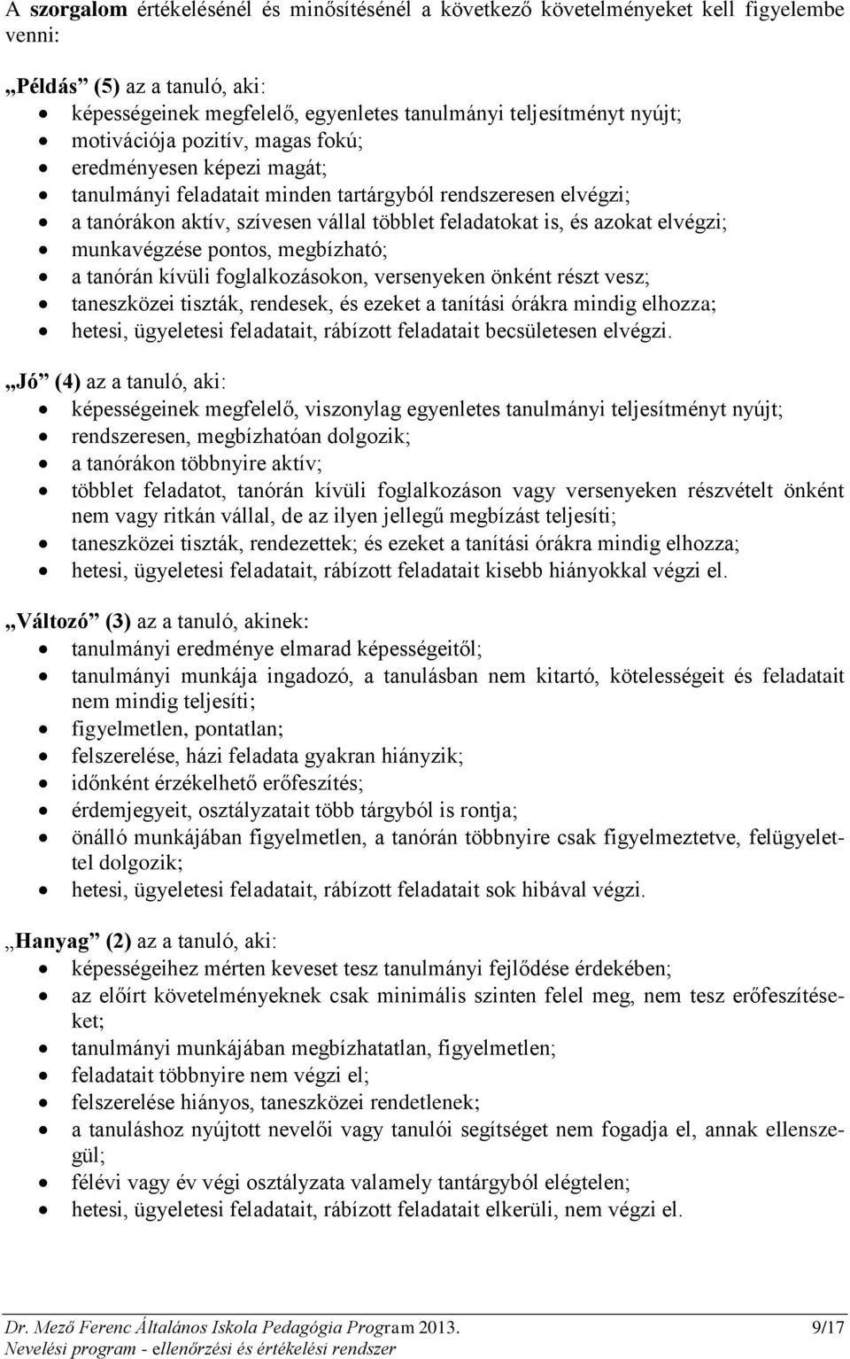 elvégzi; munkavégzése pontos, megbízható; a tanórán kívüli foglalkozásokon, versenyeken önként részt vesz; taneszközei tiszták, rendesek, és ezeket a tanítási órákra mindig elhozza; hetesi,