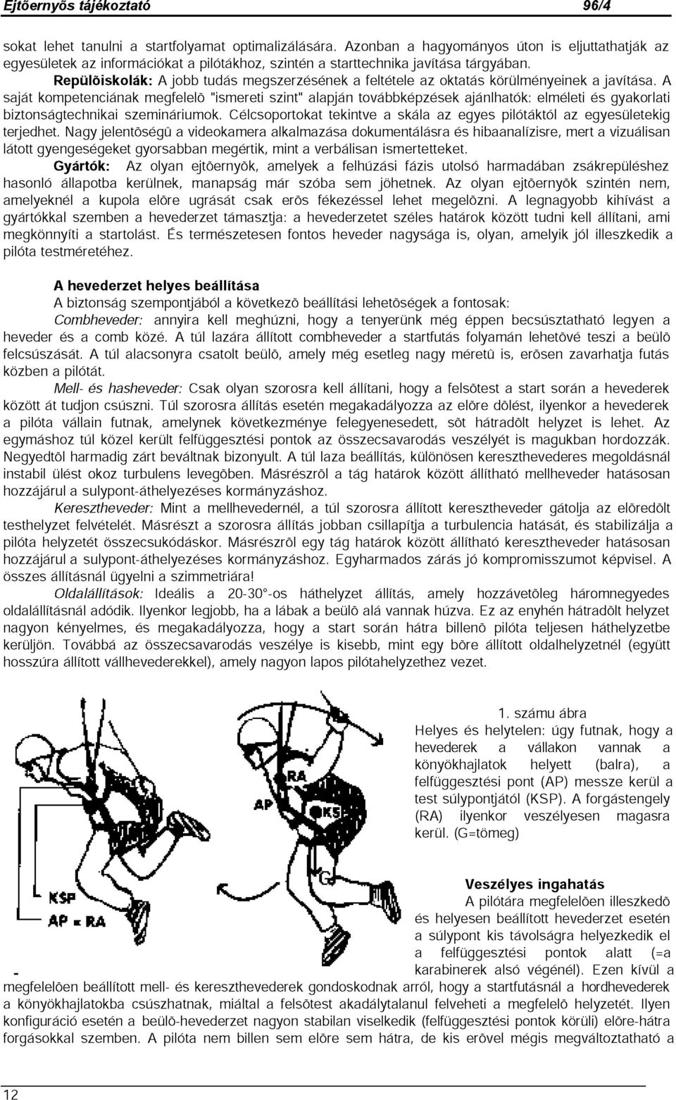 A saját kompetenciának megfelelő "ismereti szint" alapján továbbképzések ajánlhatók: elméleti és gyakorlati biztonságtechnikai szemináriumok.