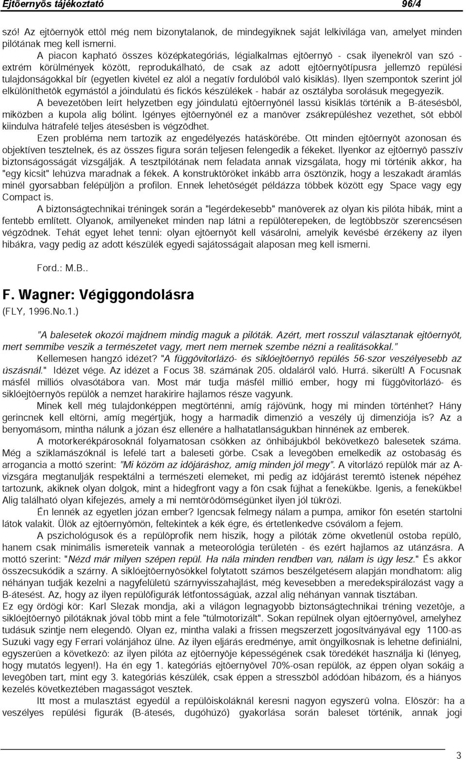 tulajdonságokkal bír (egyetlen kivétel ez alól a negatív fordulóból való kisiklás).