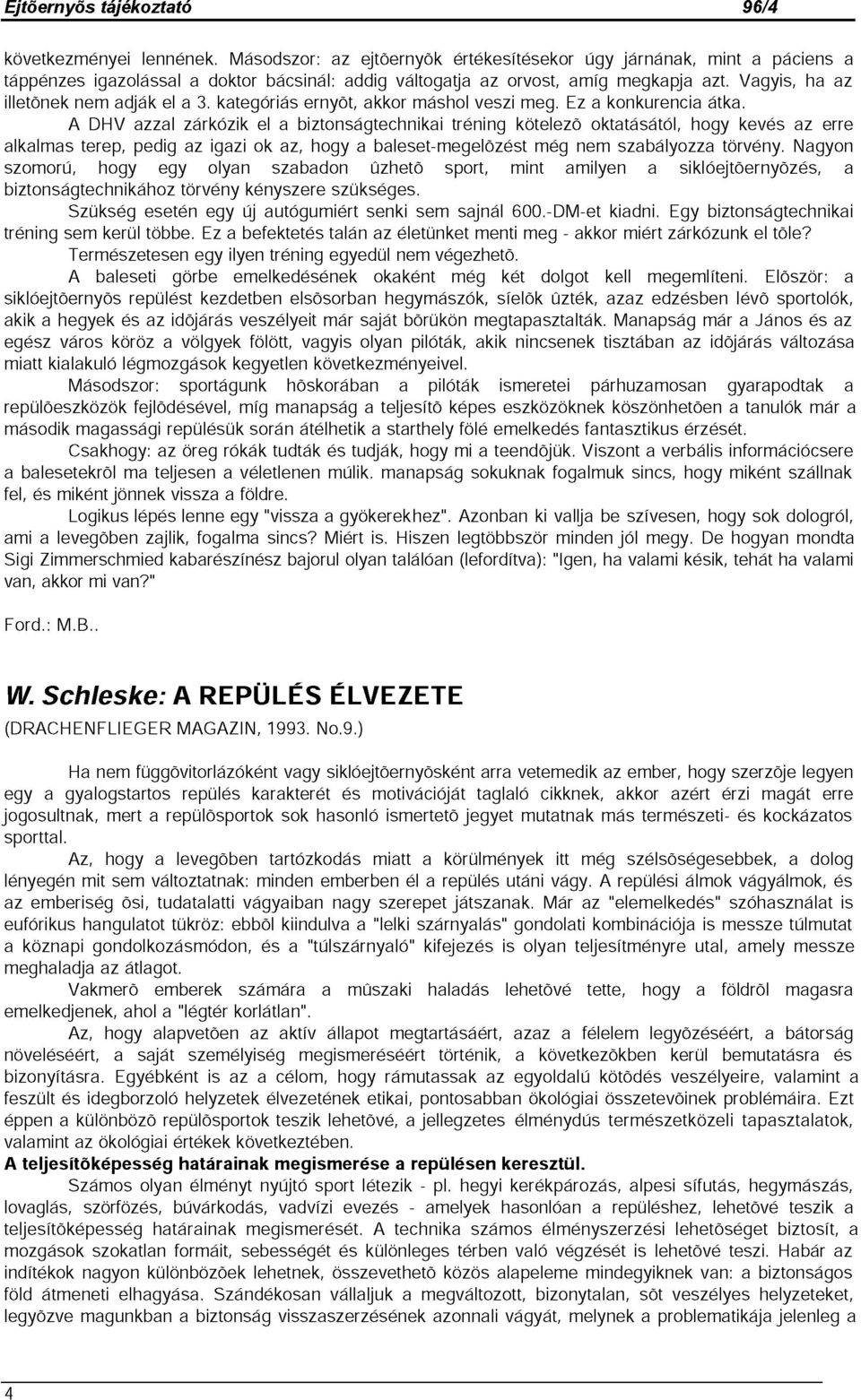 A DHV azzal zárkózik el a biztonságtechnikai tréning kötelező oktatásától, hogy kevés az erre alkalmas terep, pedig az igazi ok az, hogy a baleset-megelőzést még nem szabályozza törvény.