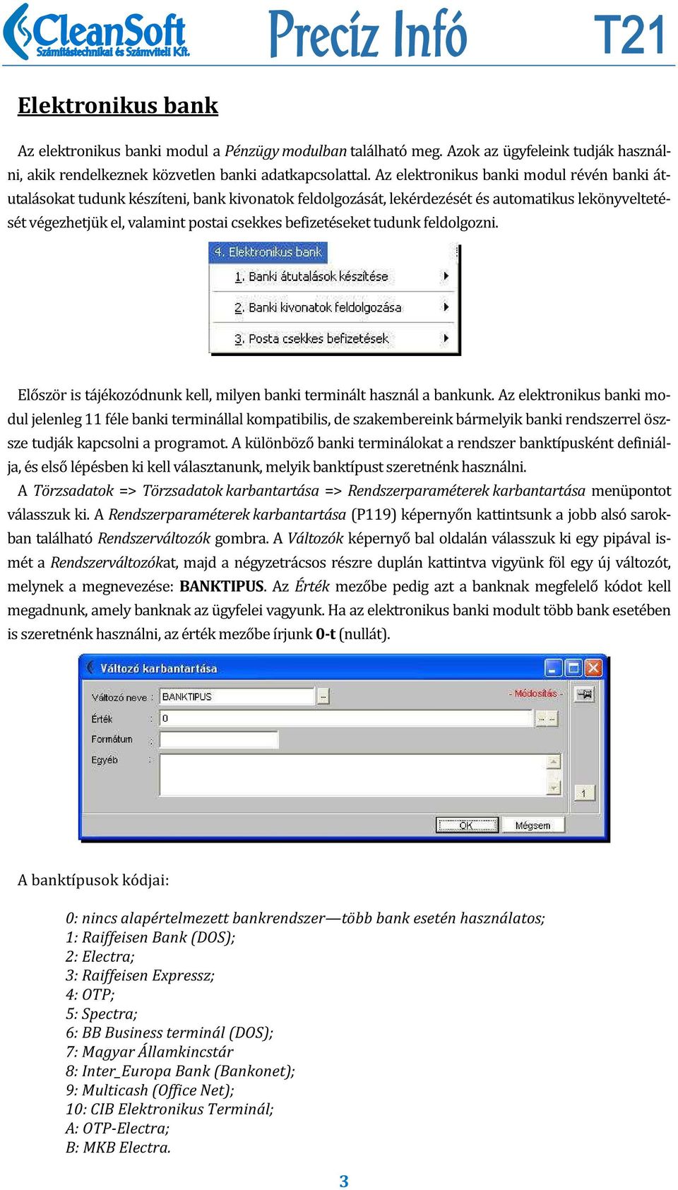 csekkes befizete seket tudunk feldolgozni. Elo szo r is ta je kozo dnunk kell, milyen banki termina lt haszna l a bankunk.