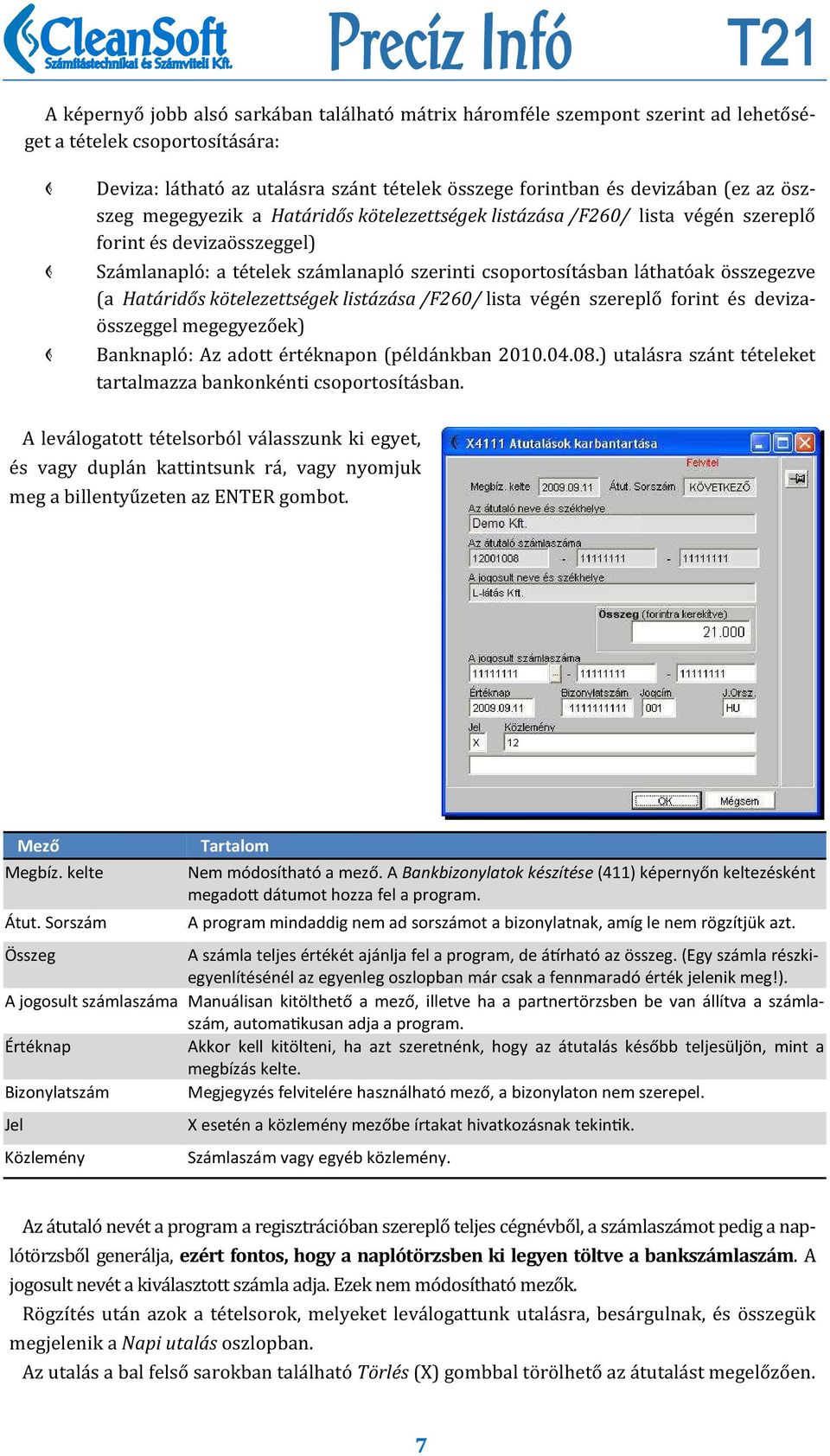 ta sban la thato ak o sszegezve (a Határidős kötelezettségek listázása /F260/ lista ve ge n szereplo forint e s devizao sszeggel megegyezo ek) Banknaplo : Az adott e rte knapon (pe lda nkban 2010.04.