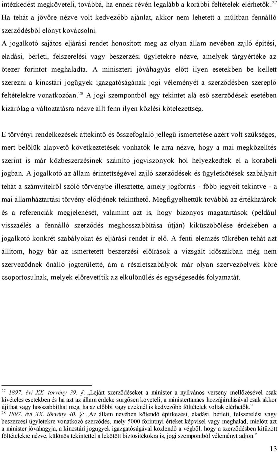 A jogalkotó sajátos eljárási rendet honosított meg az olyan állam nevében zajló építési, eladási, bérleti, felszerelési vagy beszerzési ügyletekre nézve, amelyek tárgyértéke az ötezer forintot