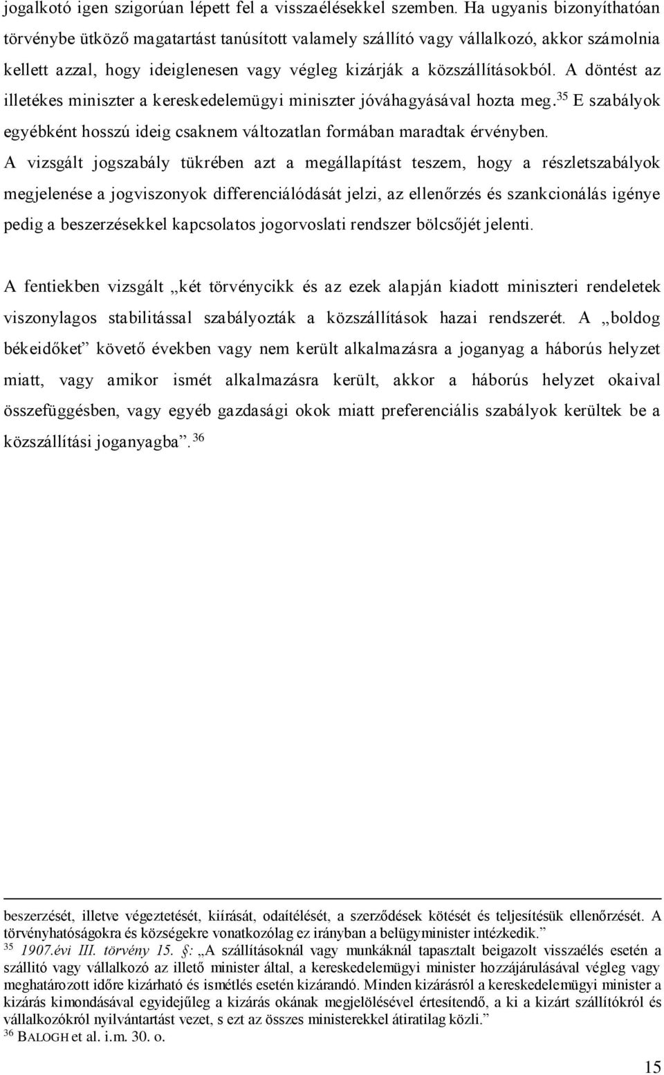 A döntést az illetékes miniszter a kereskedelemügyi miniszter jóváhagyásával hozta meg. 35 E szabályok egyébként hosszú ideig csaknem változatlan formában maradtak érvényben.