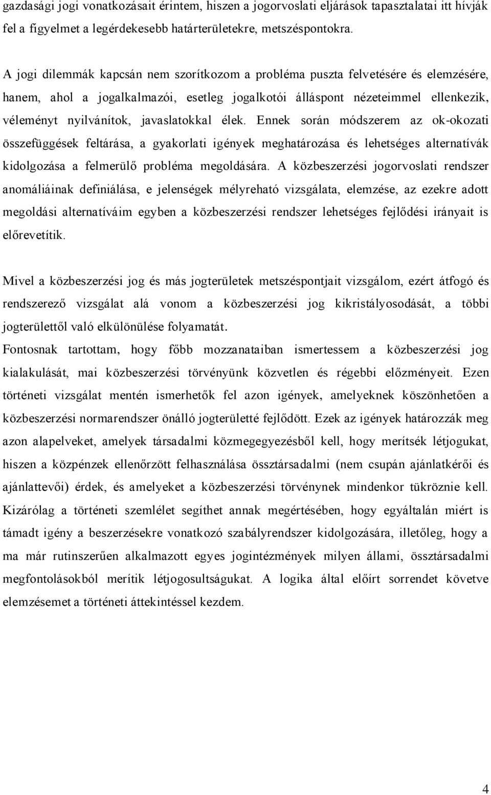 javaslatokkal élek. Ennek során módszerem az ok-okozati összefüggések feltárása, a gyakorlati igények meghatározása és lehetséges alternatívák kidolgozása a felmerülő probléma megoldására.