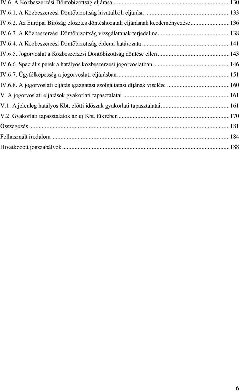 Jogorvoslat a Közbeszerzési Döntőbizottság döntése ellen... 143 IV.6.6. Speciális perek a hatályos közbeszerzési jogorvoslatban... 146 IV.6.7. Ügyfélképesség a jogorvoslati eljárásban... 151 IV.6.8.