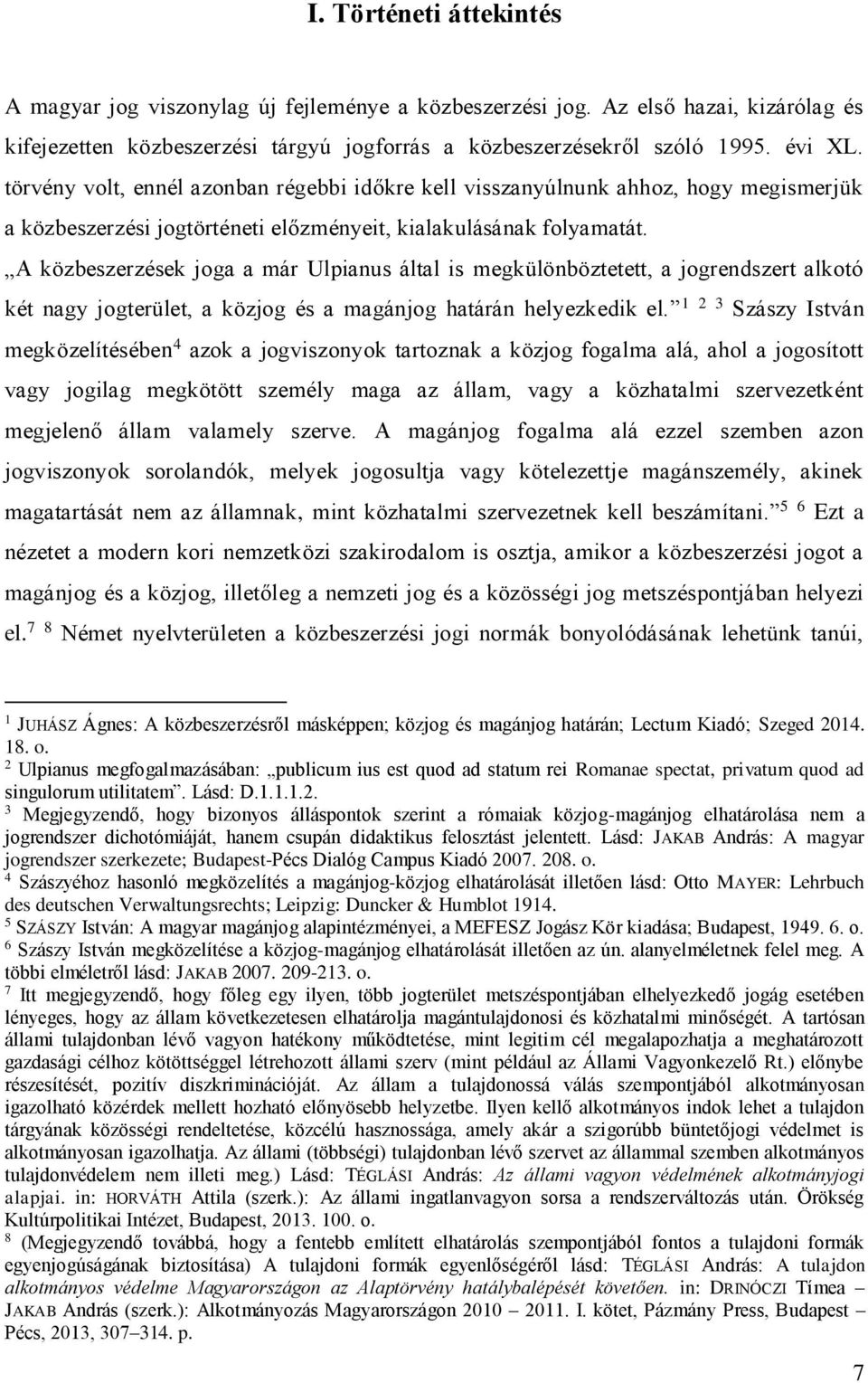 A közbeszerzések joga a már Ulpianus által is megkülönböztetett, a jogrendszert alkotó két nagy jogterület, a közjog és a magánjog határán helyezkedik el.