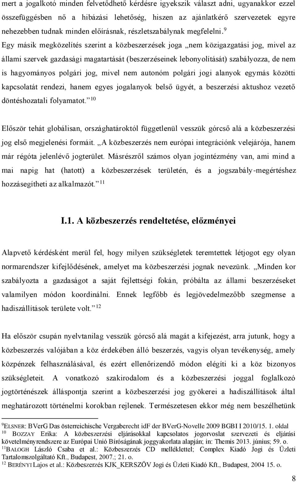 9 Egy másik megközelítés szerint a közbeszerzések joga nem közigazgatási jog, mivel az állami szervek gazdasági magatartását (beszerzéseinek lebonyolítását) szabályozza, de nem is hagyományos polgári