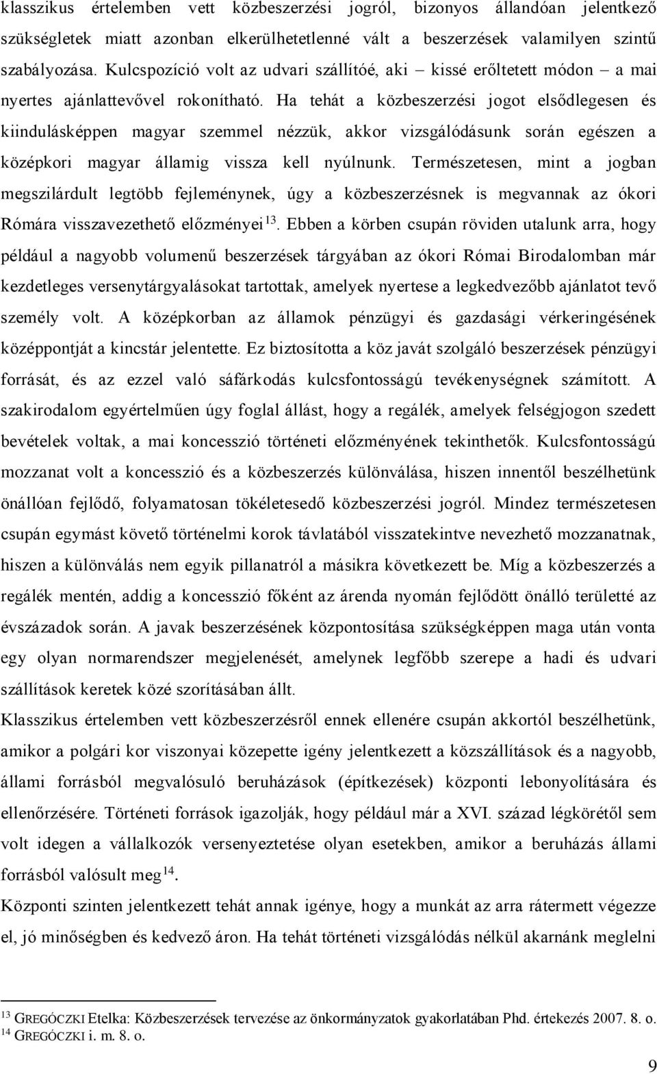 Ha tehát a közbeszerzési jogot elsődlegesen és kiindulásképpen magyar szemmel nézzük, akkor vizsgálódásunk során egészen a középkori magyar államig vissza kell nyúlnunk.