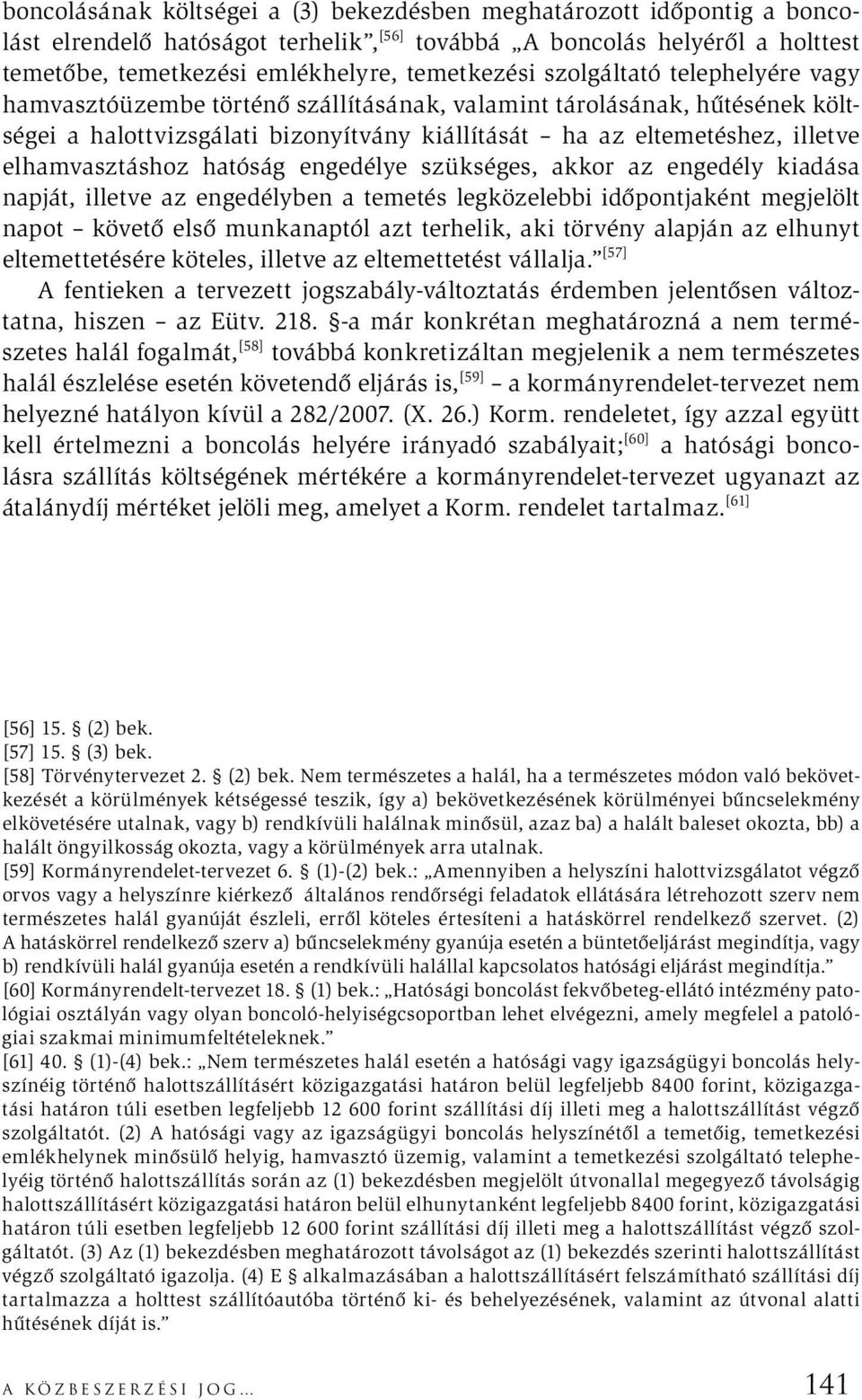 hatóság engedélye szükséges, akkor az engedély kiadása napját, illetve az engedélyben a temetés legközelebbi időpontjaként megjelölt napot követő első munkanaptól azt terhelik, aki törvény alapján az