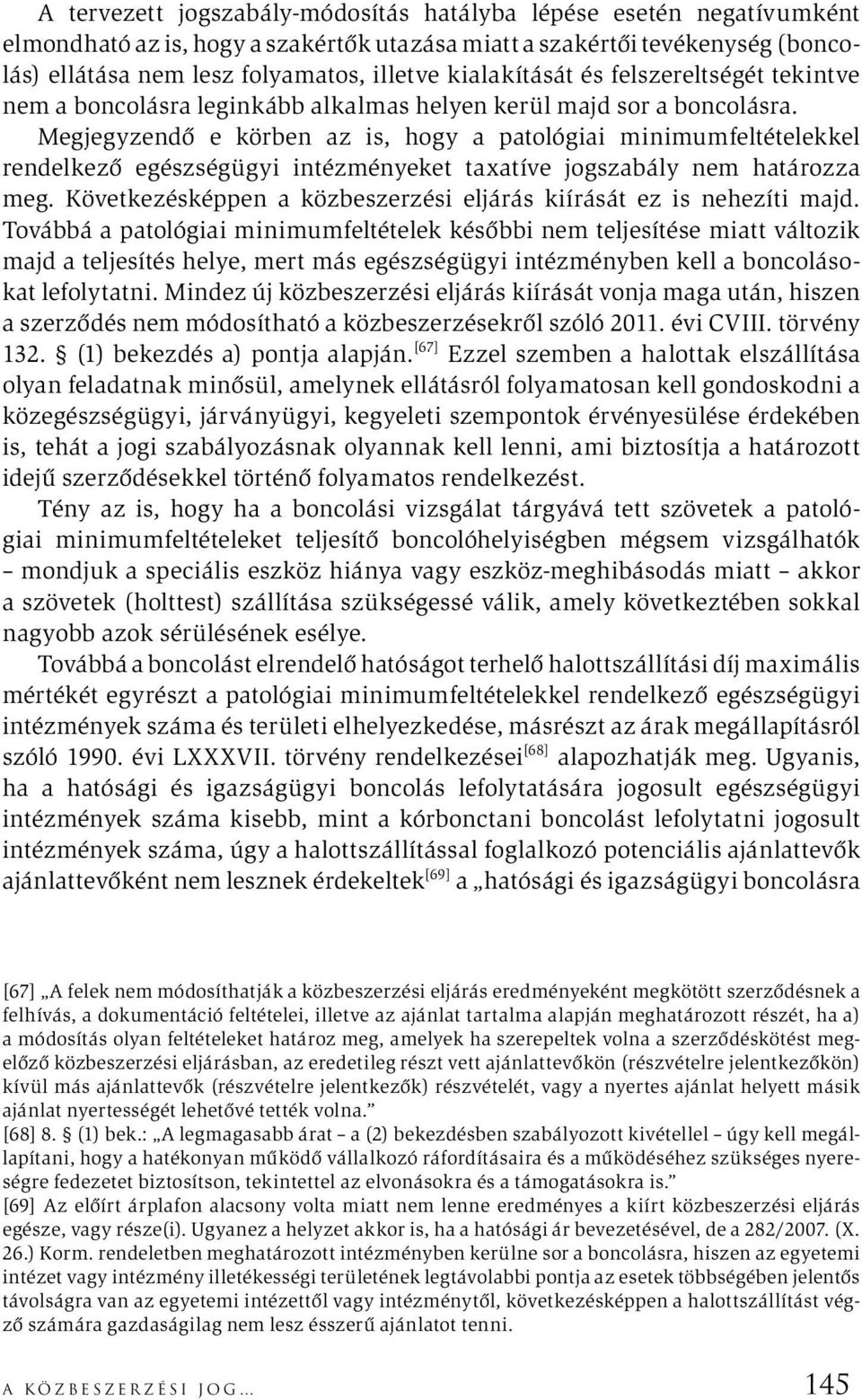 Megjegyzendő e körben az is, hogy a patológiai minimumfeltételekkel rendelkező egészségügyi intézményeket taxatíve jogszabály nem határozza meg.