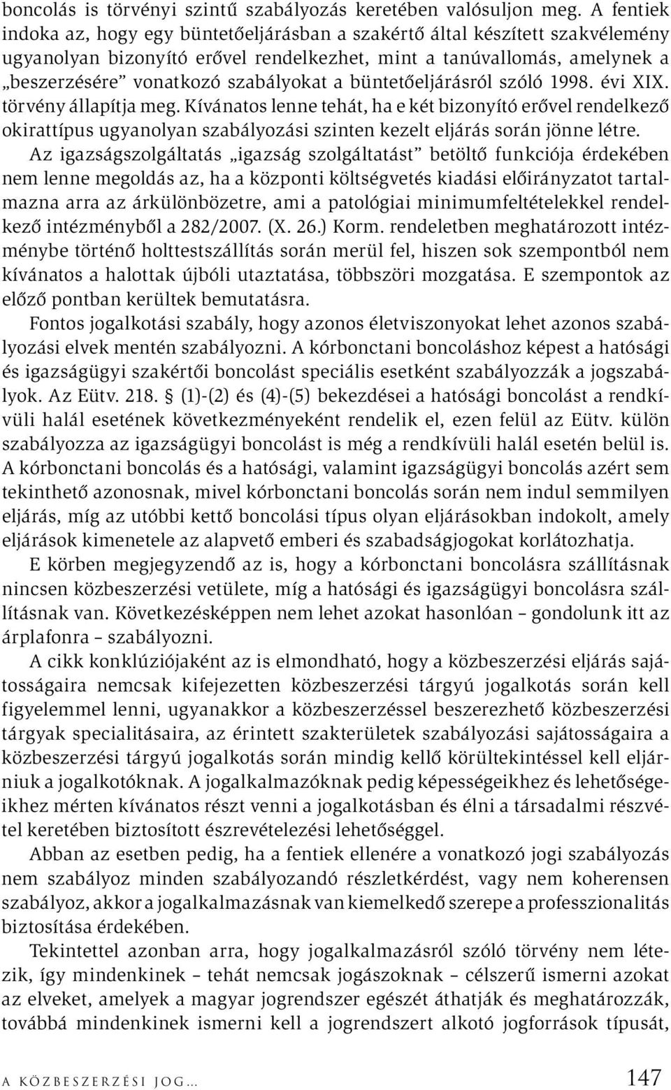 büntetőeljárásról szóló 1998. évi XIX. törvény állapítja meg. Kívánatos lenne tehát, ha e két bizonyító erővel rendelkező okirattípus ugyanolyan szabályozási szinten kezelt eljárás során jönne létre.