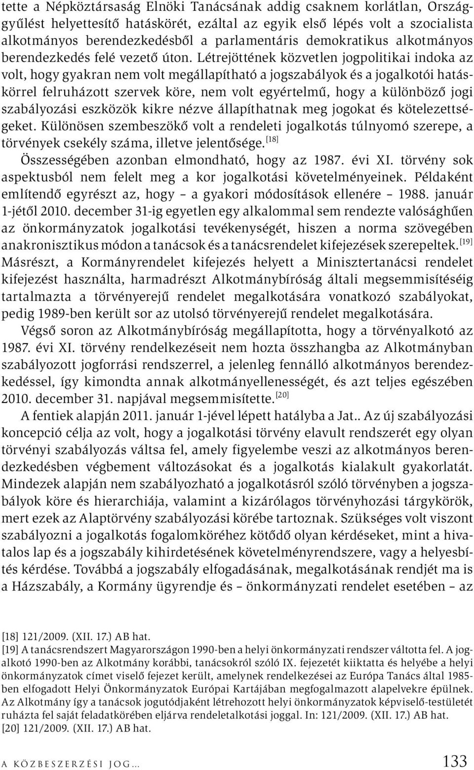 Létrejöttének közvetlen jogpolitikai indoka az volt, hogy gyakran nem volt megállapítható a jogszabályok és a jogalkotói hatáskörrel felruházott szervek köre, nem volt egyértelmű, hogy a különböző