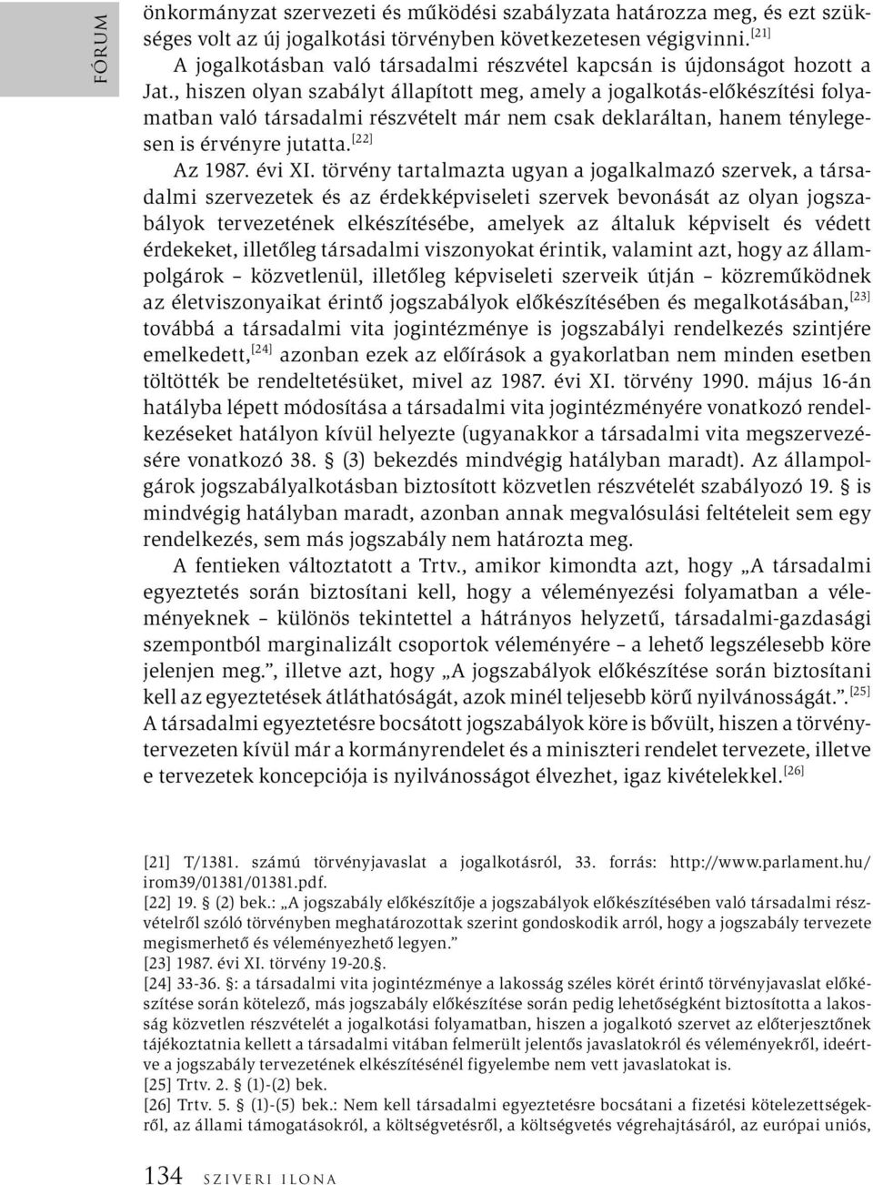 , hiszen olyan szabályt állapított meg, amely a jogalkotás-előkészítési folyamatban való társadalmi részvételt már nem csak deklaráltan, hanem ténylegesen is érvényre jutatta. [22] Az 1987. évi XI.