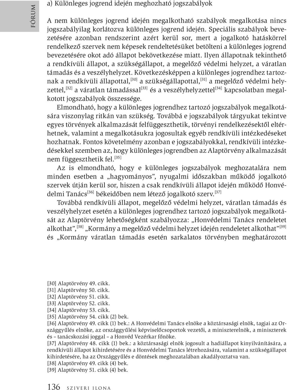 állapot bekövetkezése miatt. Ilyen állapotnak tekinthető a rendkívüli állapot, a szükségállapot, a megelőző védelmi helyzet, a váratlan támadás és a veszélyhelyzet.