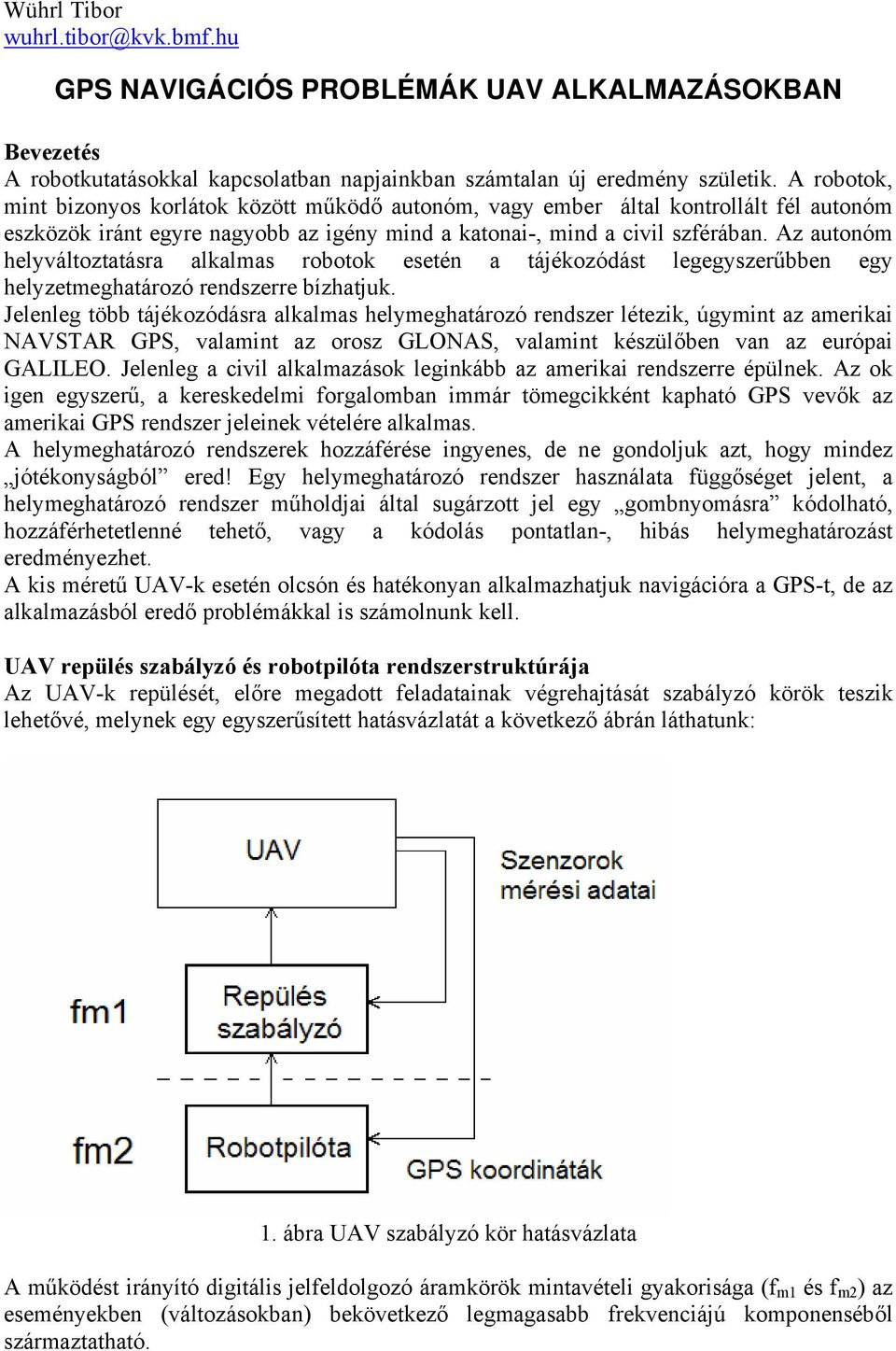 Az autonóm helyváltoztatásra alkalmas robotok esetén a tájékozódást legegyszerűbben egy helyzetmeghatározó rendszerre bízhatjuk.