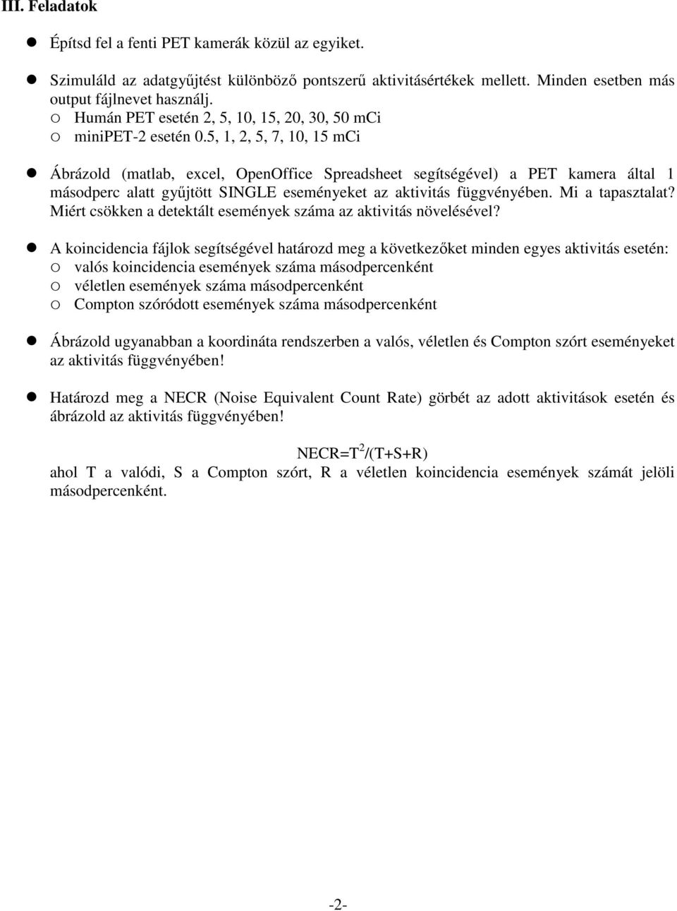 5, 1, 2, 5, 7, 10, 15 mci Ábrázold (matlab, excel, OpenOffice Spreadsheet segítségével) a PET kamera által 1 másodperc alatt győjtött SINGLE eseményeket az aktivitás függvényében. Mi a tapasztalat?