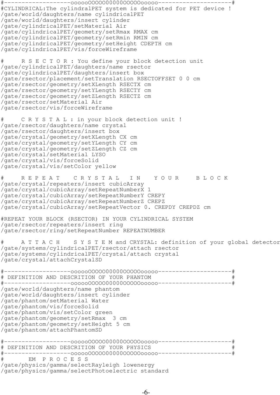 /gate/cylindricalpet/geometry/setrmin RMIN cm /gate/cylindricalpet/geometry/setheight CDEPTH cm /gate/cylindricalpet/vis/forcewireframe # R S E C T O R : You define your block detection unit