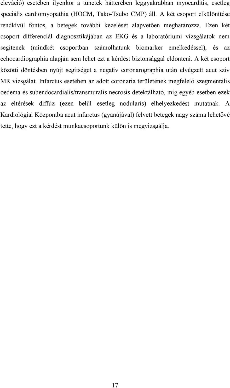 Ezen két csoport differenciál diagnosztikájában az EKG és a laboratóriumi vizsgálatok nem segítenek (mindkét csoportban számolhatunk biomarker emelkedéssel), és az echocardiographia alapján sem lehet