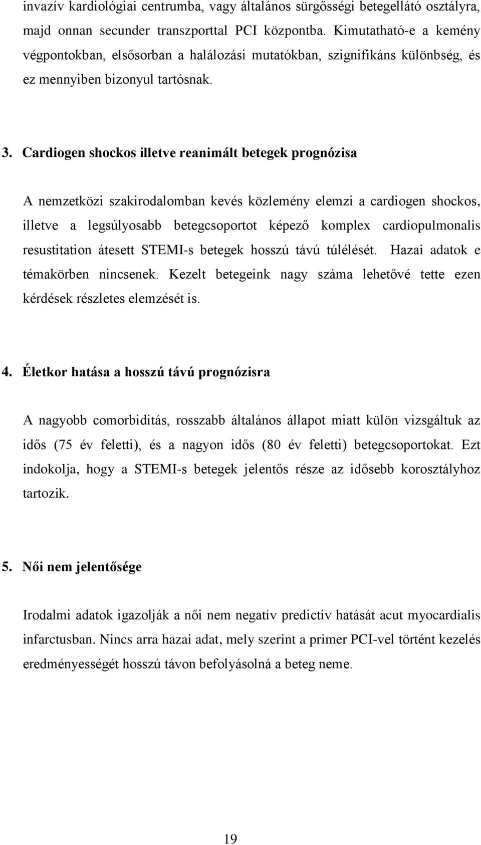 Cardiogen shockos illetve reanimált betegek prognózisa A nemzetközi szakirodalomban kevés közlemény elemzi a cardiogen shockos, illetve a legsúlyosabb betegcsoportot képező komplex cardiopulmonalis