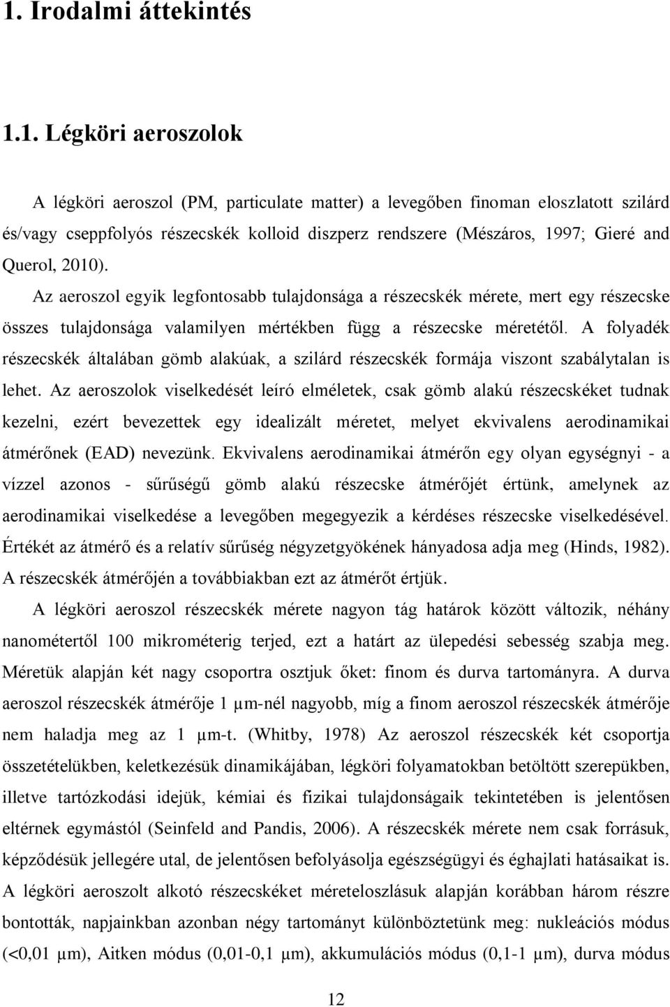 A folyadék részecskék általában gömb alakúak, a szilárd részecskék formája viszont szabálytalan is lehet.