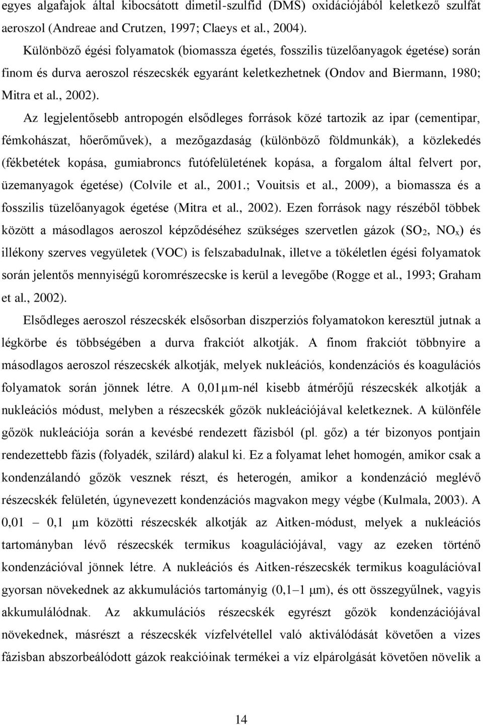 Az legjelentősebb antropogén elsődleges források közé tartozik az ipar (cementipar, fémkohászat, hőerőművek), a mezőgazdaság (különböző földmunkák), a közlekedés (fékbetétek kopása, gumiabroncs