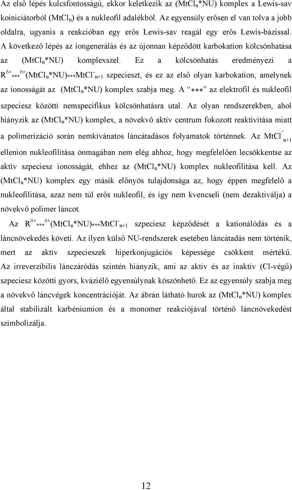 A következő lépés az iongenerálás és az újonnan képződött karbokation kölcsönhatása az (MtCl n *NU) komplexszel.