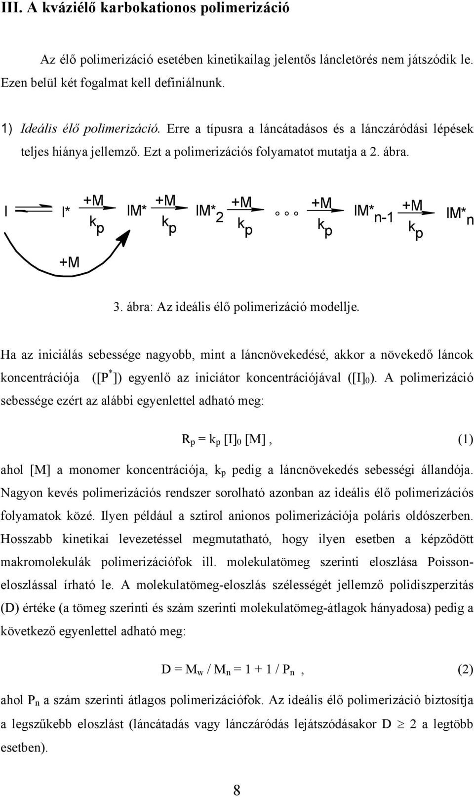 ábra: Az ideális élő polimerizáció modellje. Ha az iniciálás sebessége nagyobb, mint a láncnövekedésé, akkor a növekedő láncok koncentrációja ([P * ]) egyenlő az iniciátor koncentrációjával ([I] 0 ).