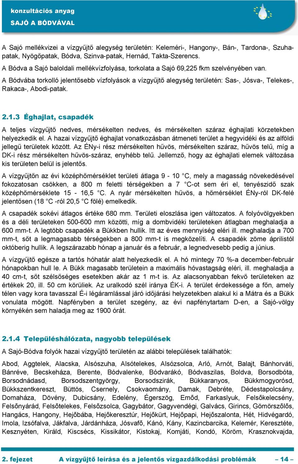 A Bódvába torkolló jelentősebb vízfolyások a vízgyűjtő alegység területén: Sas-, Jósva-, Telekes-, Rakaca-, Abodi-patak. 2.1.