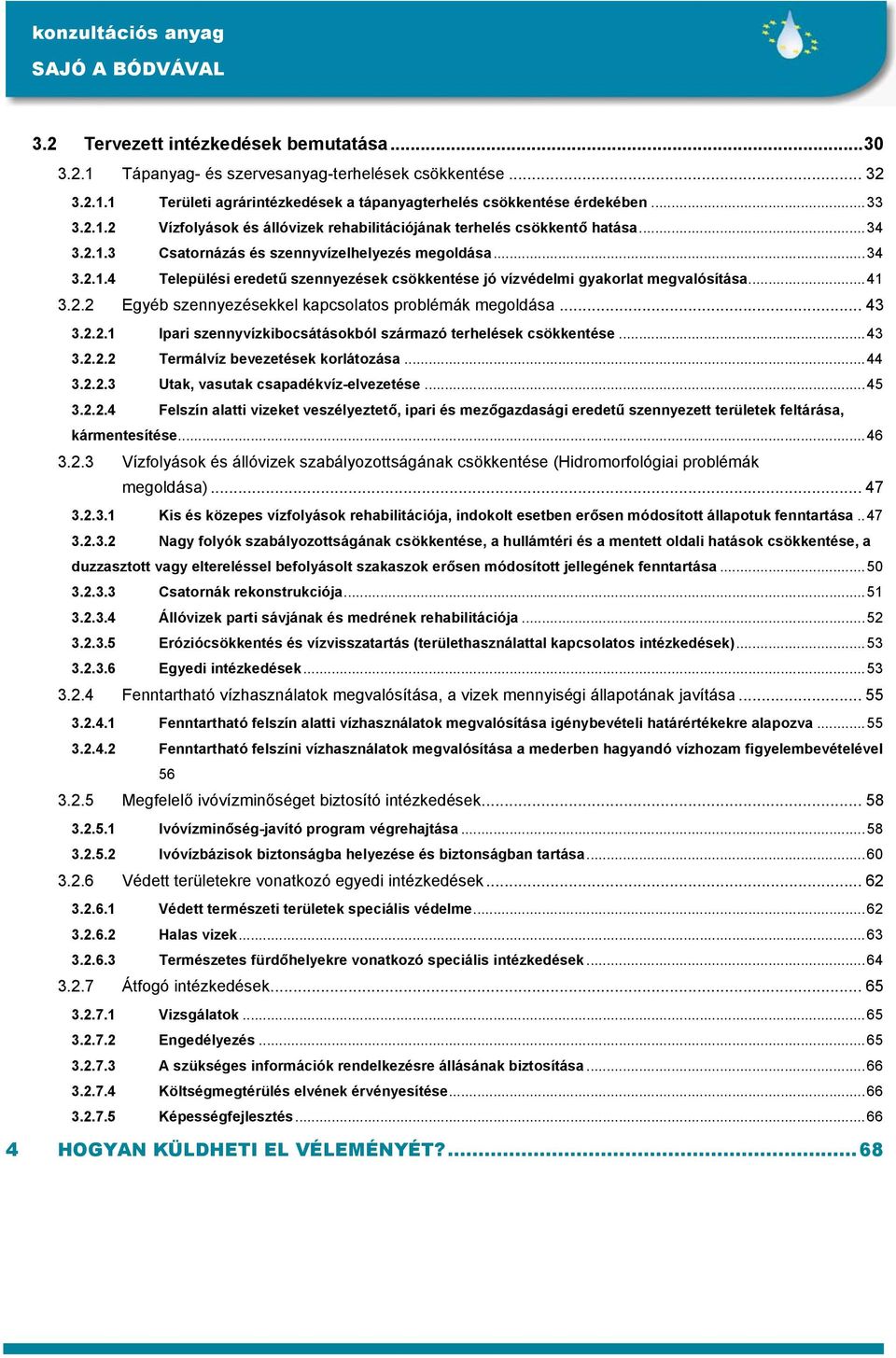 .. 43 3.2.2.1 Ipari szennyvízkibocsátásokból származó terhelések csökkentése...43 3.2.2.2 Termálvíz bevezetések korlátozása...44 3.2.2.3 Utak, vasutak csapadékvíz-elvezetése...45 3.2.2.4 Felszín alatti vizeket veszélyeztető, ipari és mezőgazdasági eredetű szennyezett területek feltárása, kármentesítése.