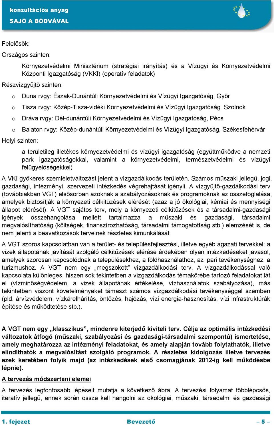 Szolnok Dráva rvgy: Dél-dunántúli Környezetvédelmi és Vízügyi Igazgatóság, Pécs Balaton rvgy: Közép-dunántúli Környezetvédelmi és Vízügyi Igazgatóság, Székesfehérvár a területileg illetékes