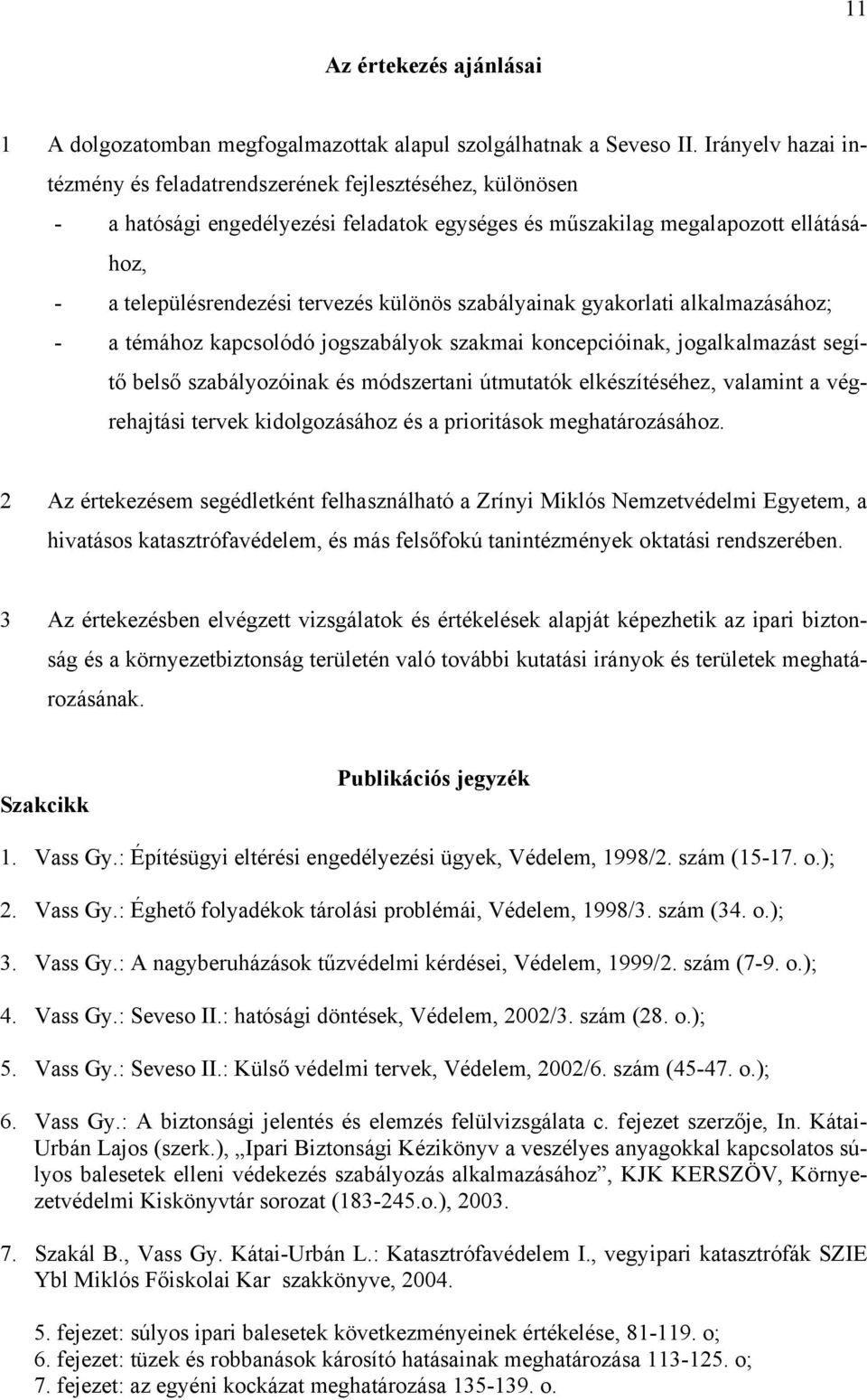 szabályainak gyakorlati alkalmazásához; - a témához kapcsolódó jogszabályok szakmai koncepcióinak, jogalkalmazást segítő belső szabályozóinak és módszertani útmutatók elkészítéséhez, valamint a