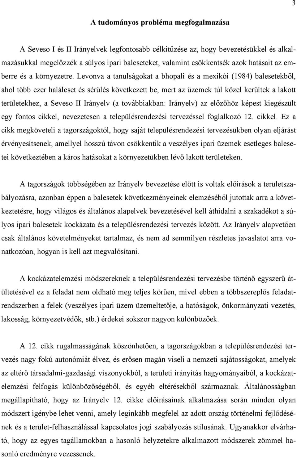 Levonva a tanulságokat a bhopali és a mexikói (1984) balesetekből, ahol több ezer haláleset és sérülés következett be, mert az üzemek túl közel kerültek a lakott területekhez, a Seveso II Irányelv (a