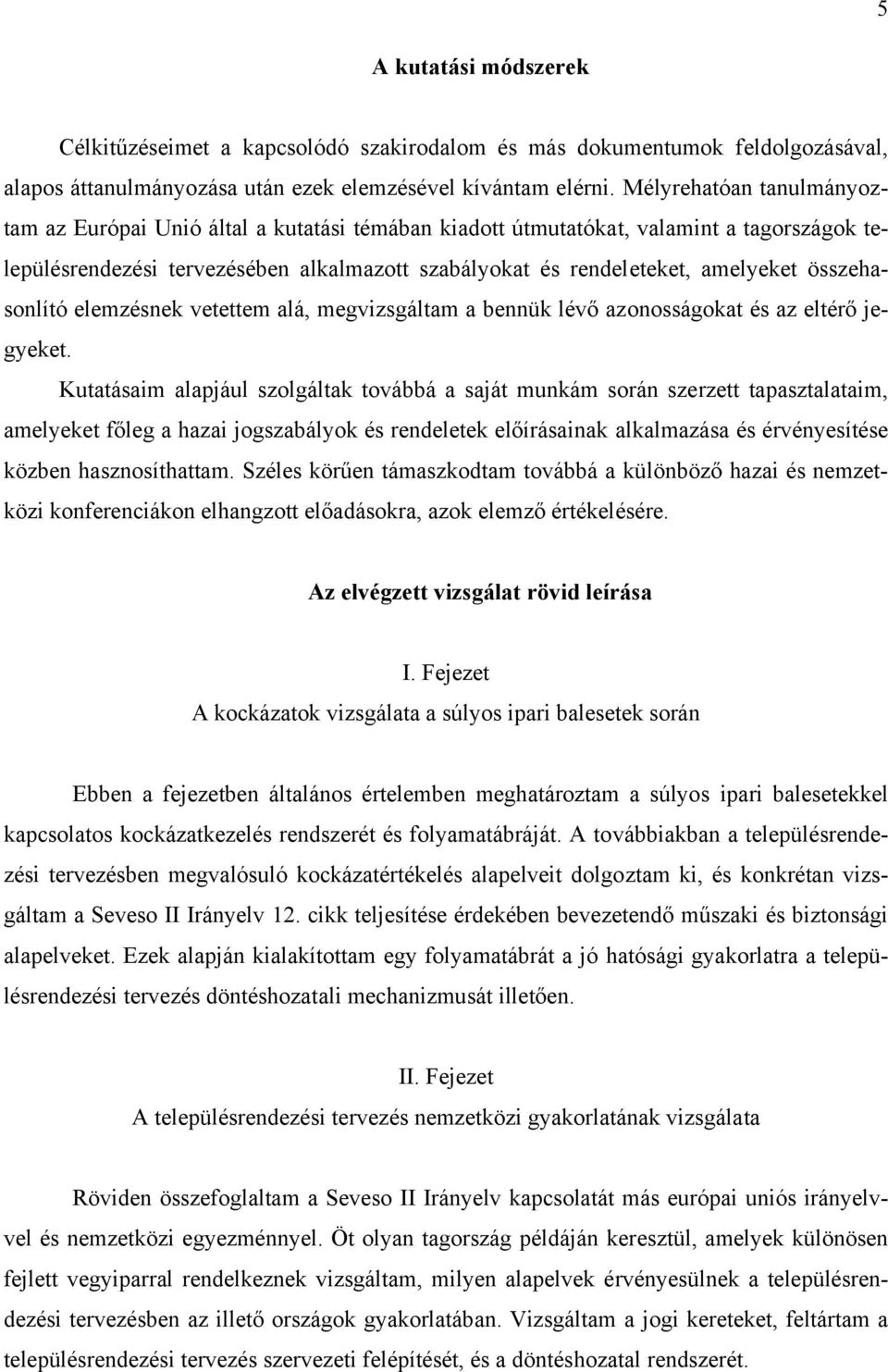 összehasonlító elemzésnek vetettem alá, megvizsgáltam a bennük lévő azonosságokat és az eltérő jegyeket.