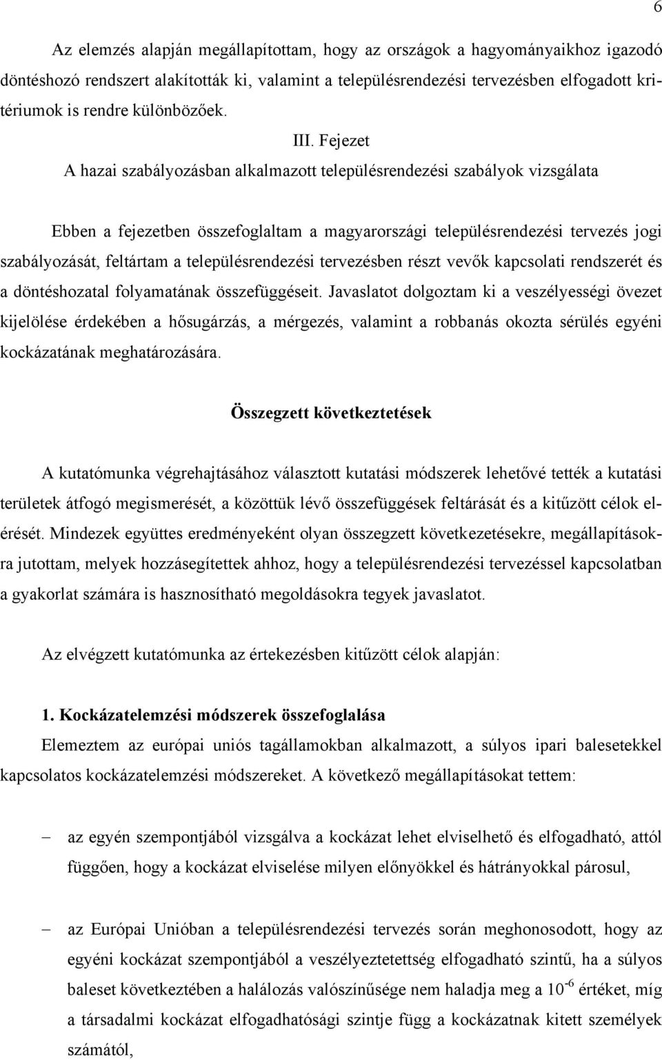 Fejezet A hazai szabályozásban alkalmazott településrendezési szabályok vizsgálata Ebben a fejezetben összefoglaltam a magyarországi településrendezési tervezés jogi szabályozását, feltártam a