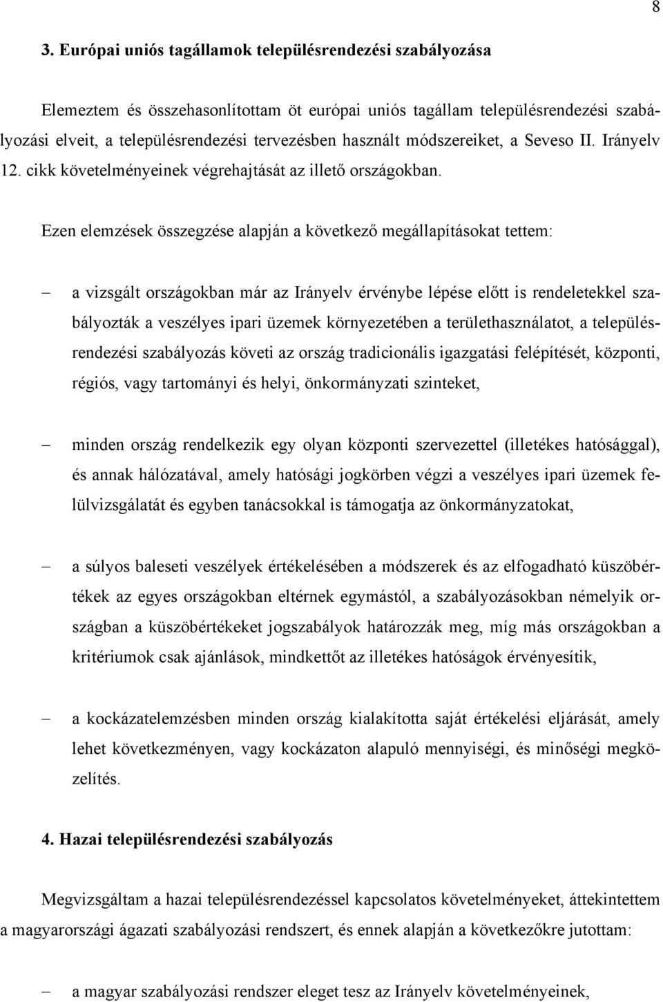 Ezen elemzések összegzése alapján a következő megállapításokat tettem: a vizsgált országokban már az Irányelv érvénybe lépése előtt is rendeletekkel szabályozták a veszélyes ipari üzemek