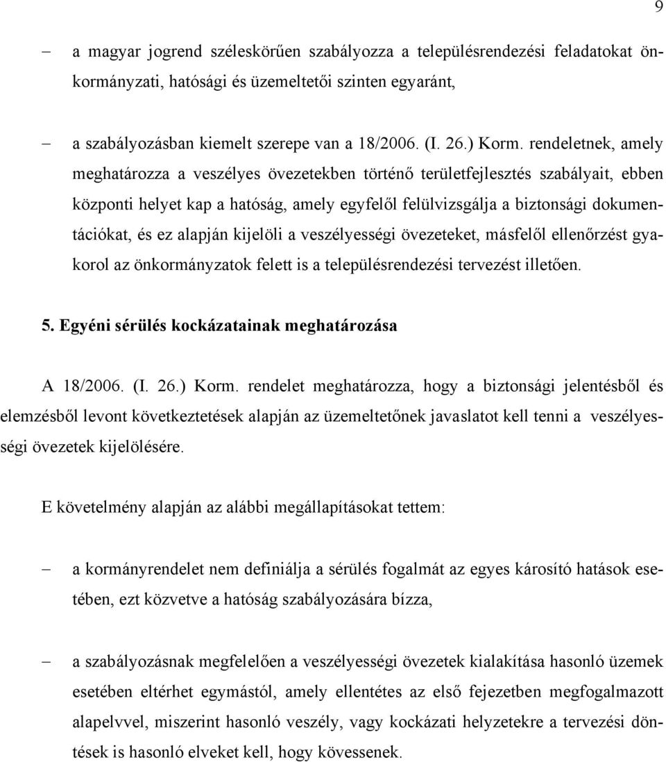 alapján kijelöli a veszélyességi övezeteket, másfelől ellenőrzést gyakorol az önkormányzatok felett is a településrendezési tervezést illetően. 5. Egyéni sérülés kockázatainak meghatározása A 18/2006.