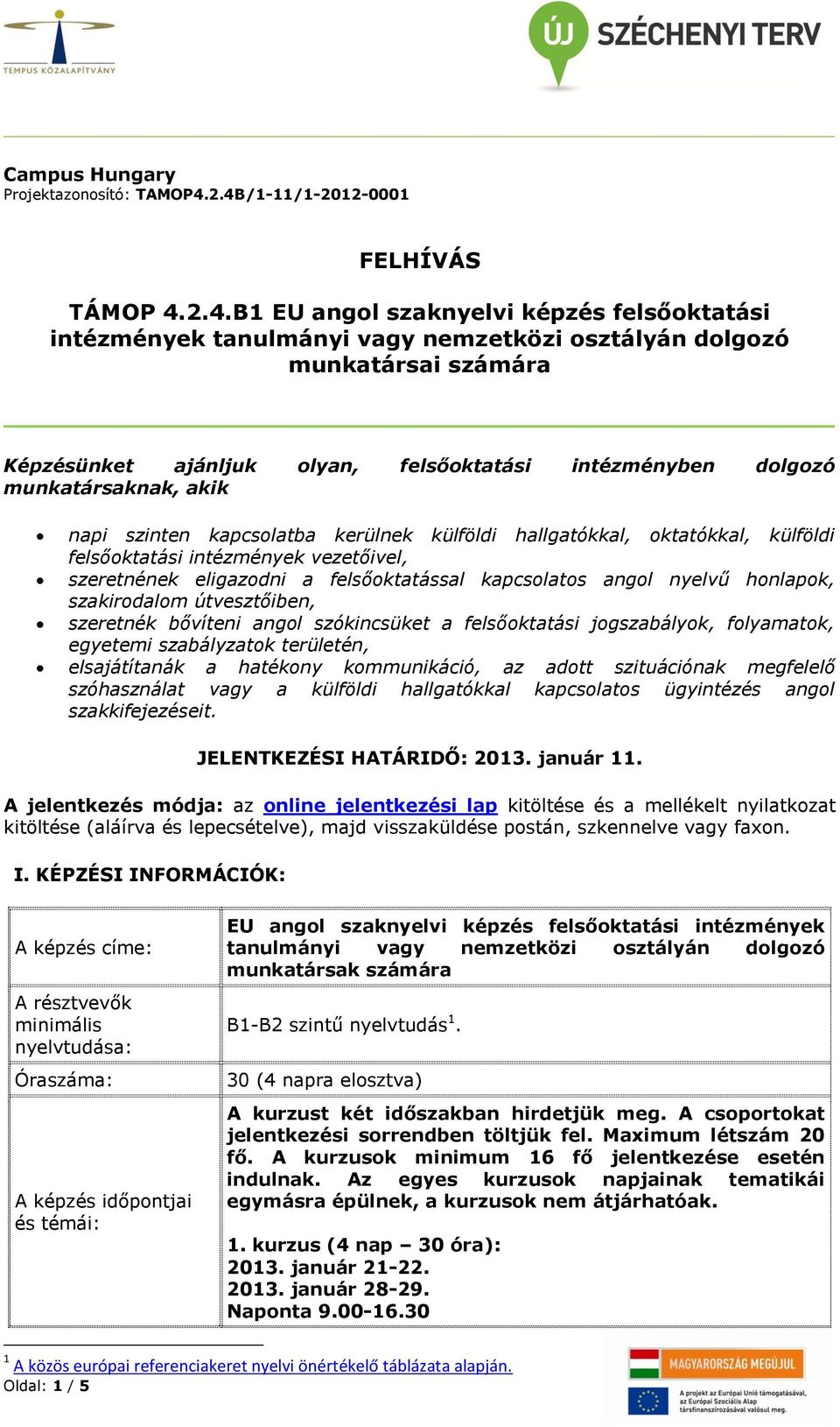 felsőoktatási intézményben dolgozó munkatársaknak, akik napi szinten kapcsolatba kerülnek külföldi hallgatókkal, oktatókkal, külföldi felsőoktatási intézmények vezetőivel, szeretnének eligazodni a