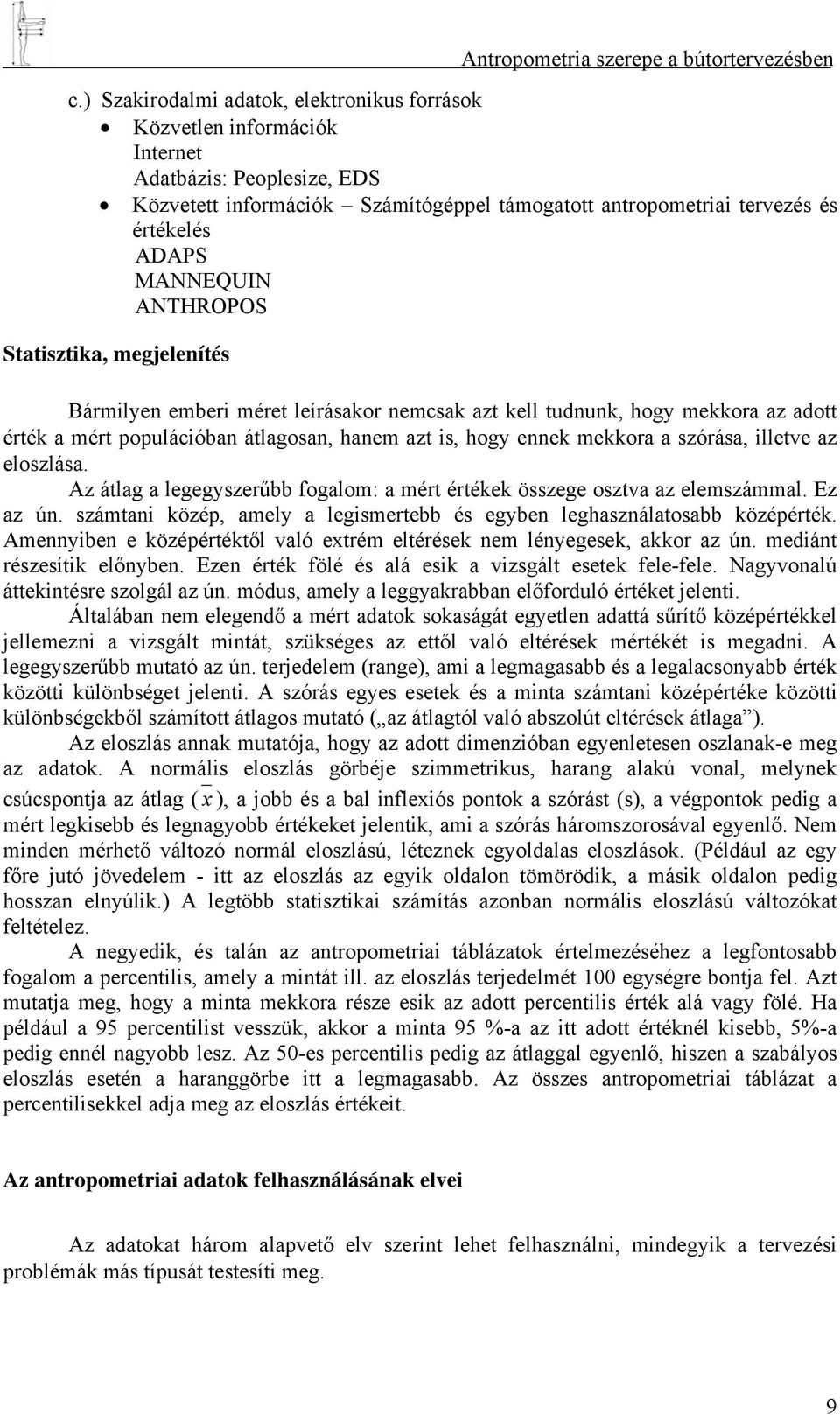 szórása, illetve az eloszlása. Az átlag a legegyszerűbb fogalom: a mért értékek összege osztva az elemszámmal. Ez az ún. számtani közép, amely a legismertebb és egyben leghasználatosabb középérték.