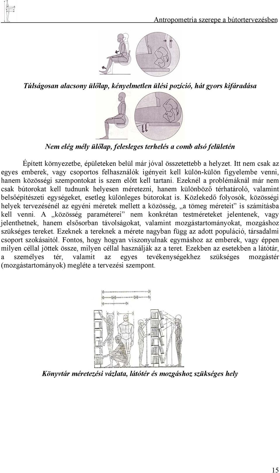 Ezeknél a problémáknál már nem csak bútorokat kell tudnunk helyesen méretezni, hanem különböző térhatároló, valamint belsőépítészeti egységeket, esetleg különleges bútorokat is.