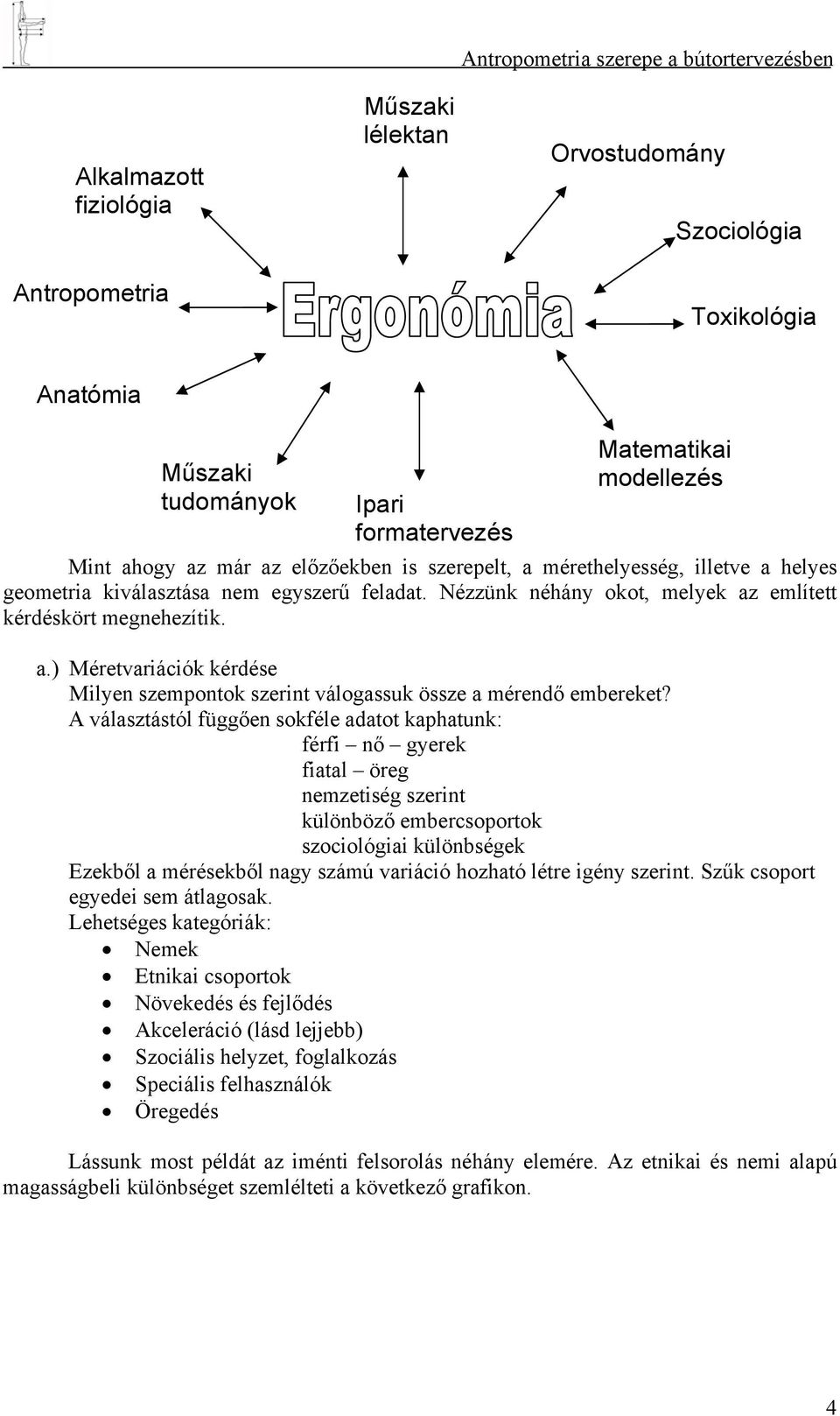 Nézzünk néhány okot, melyek az említett kérdéskört megnehezítik. a.) Méretvariációk kérdése Milyen szempontok szerint válogassuk össze a mérendő embereket?