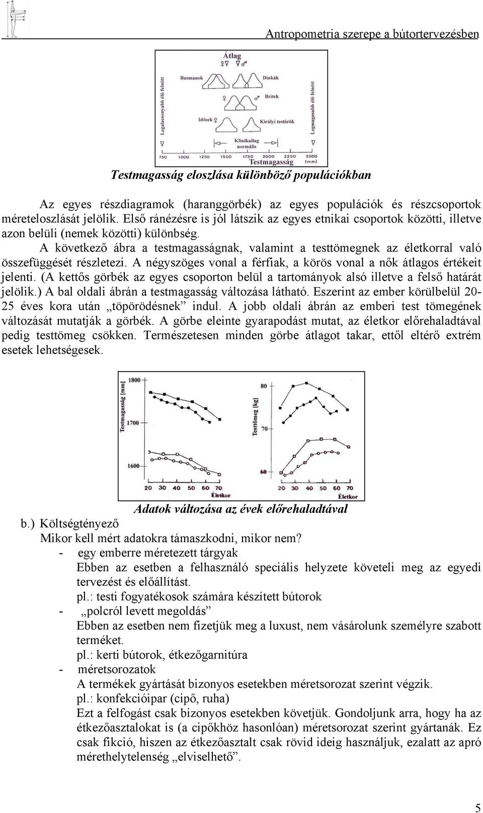 A következő ábra a testmagasságnak, valamint a testtömegnek az életkorral való összefüggését részletezi. A négyszöges vonal a férfiak, a körös vonal a nők átlagos értékeit jelenti.