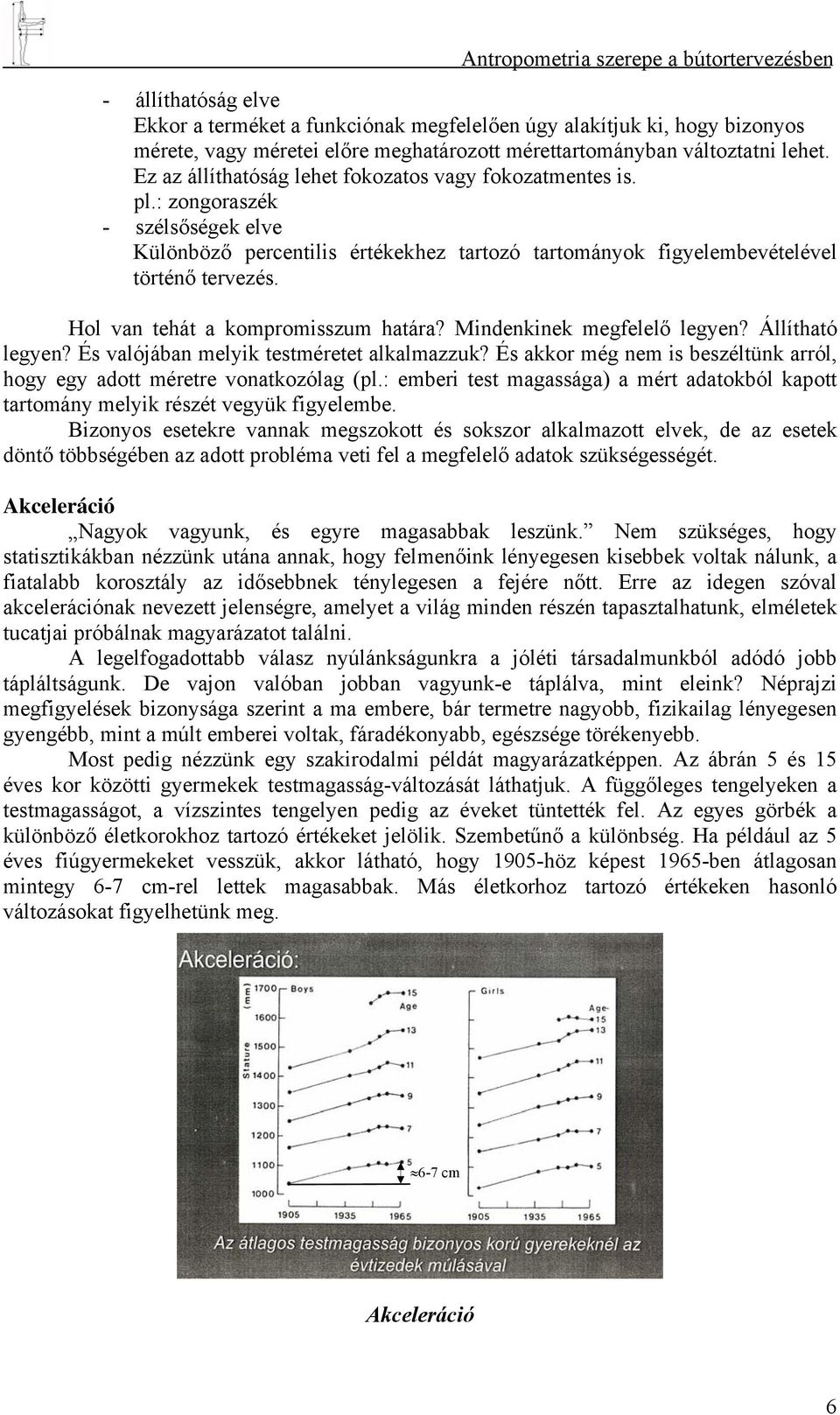 Hol van tehát a kompromisszum határa? Mindenkinek megfelelő legyen? Állítható legyen? És valójában melyik testméretet alkalmazzuk?