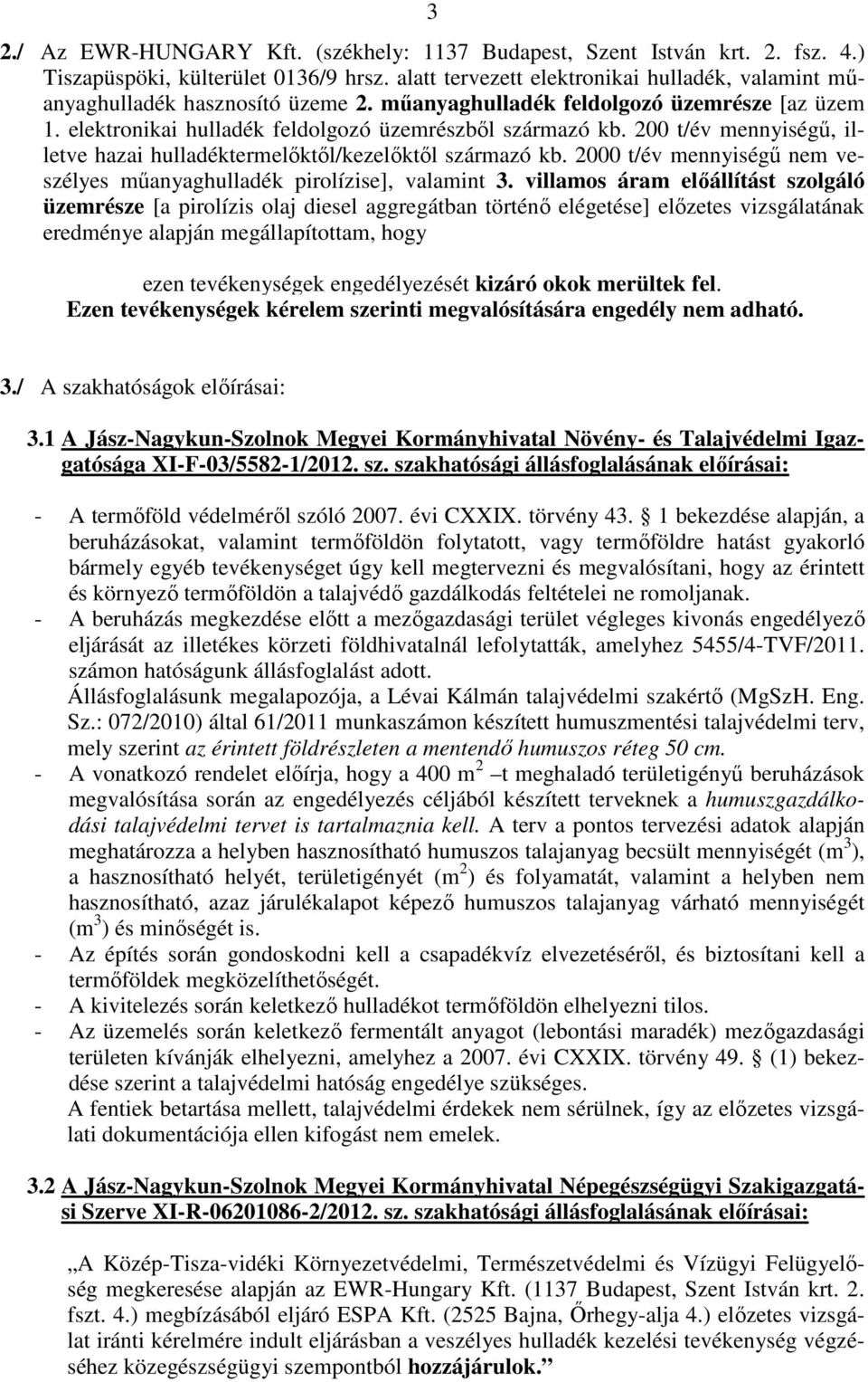 200 t/év mennyiségű, illetve hazai hulladéktermelőktől/kezelőktől származó kb. 2000 t/év mennyiségű nem veszélyes műanyaghulladék pirolízise], valamint 3.