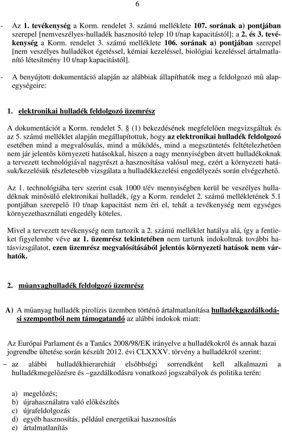 - A benyújtott dokumentáció alapján az alábbiak állapíthatók meg a feldolgozó mű alapegységeire: 1. elektronikai hulladék feldolgozó üzemrész A dokumentációt a Korm. rendelet 5.