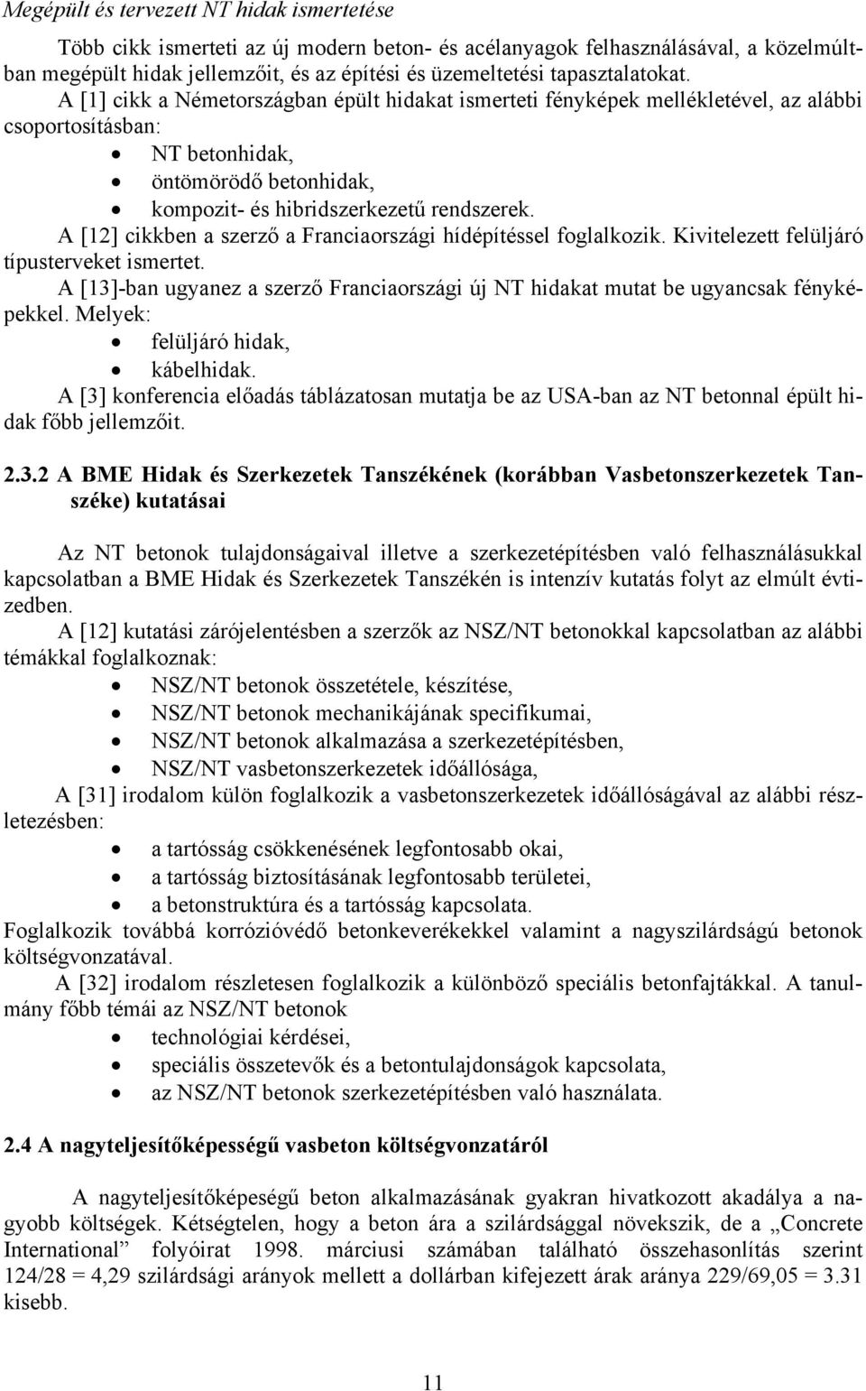 A [1] cikk a Németországban épült hidakat ismerteti fényképek mellékletével, az alábbi csoportosításban: NT betonhidak, öntömörödő betonhidak, kompozit- és hibridszerkezetű rendszerek.